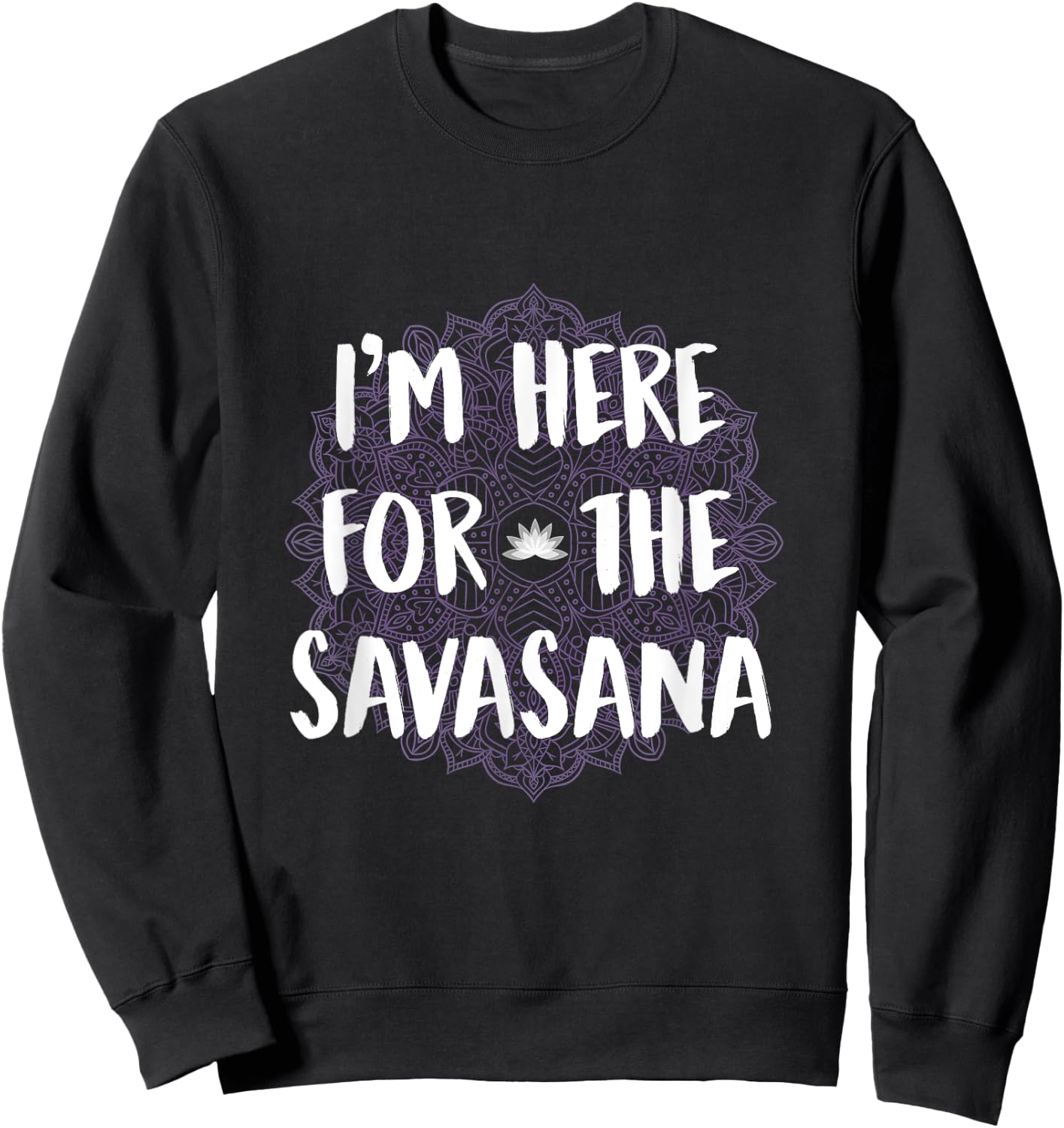 I'm Here For The Savasana Funny Yoga Meditation Shirt Sweatshirt - Sweatshirt | Black