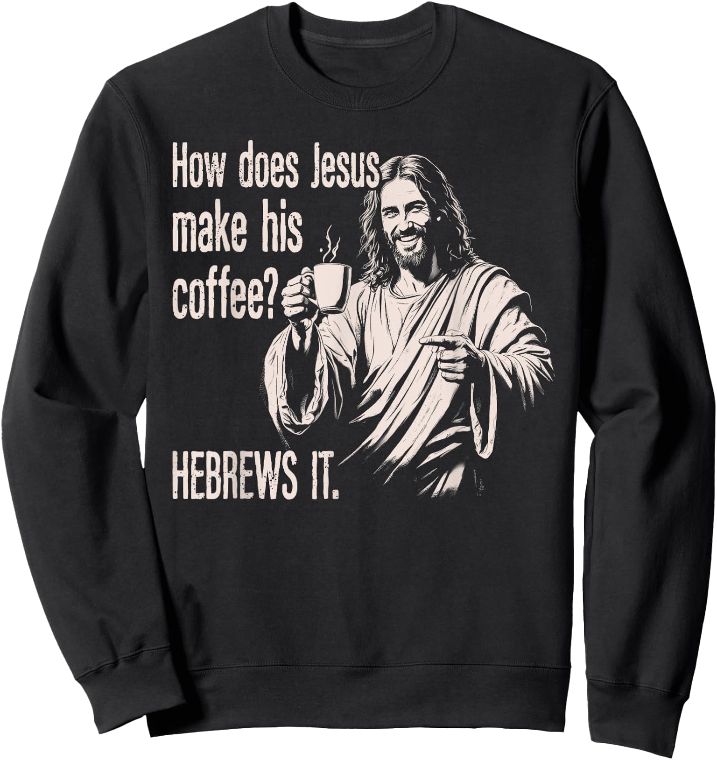 How Does Jesus Make His Coffee Hebrews It Funny Christian Sweatshirt - Sweatshirt | Black
