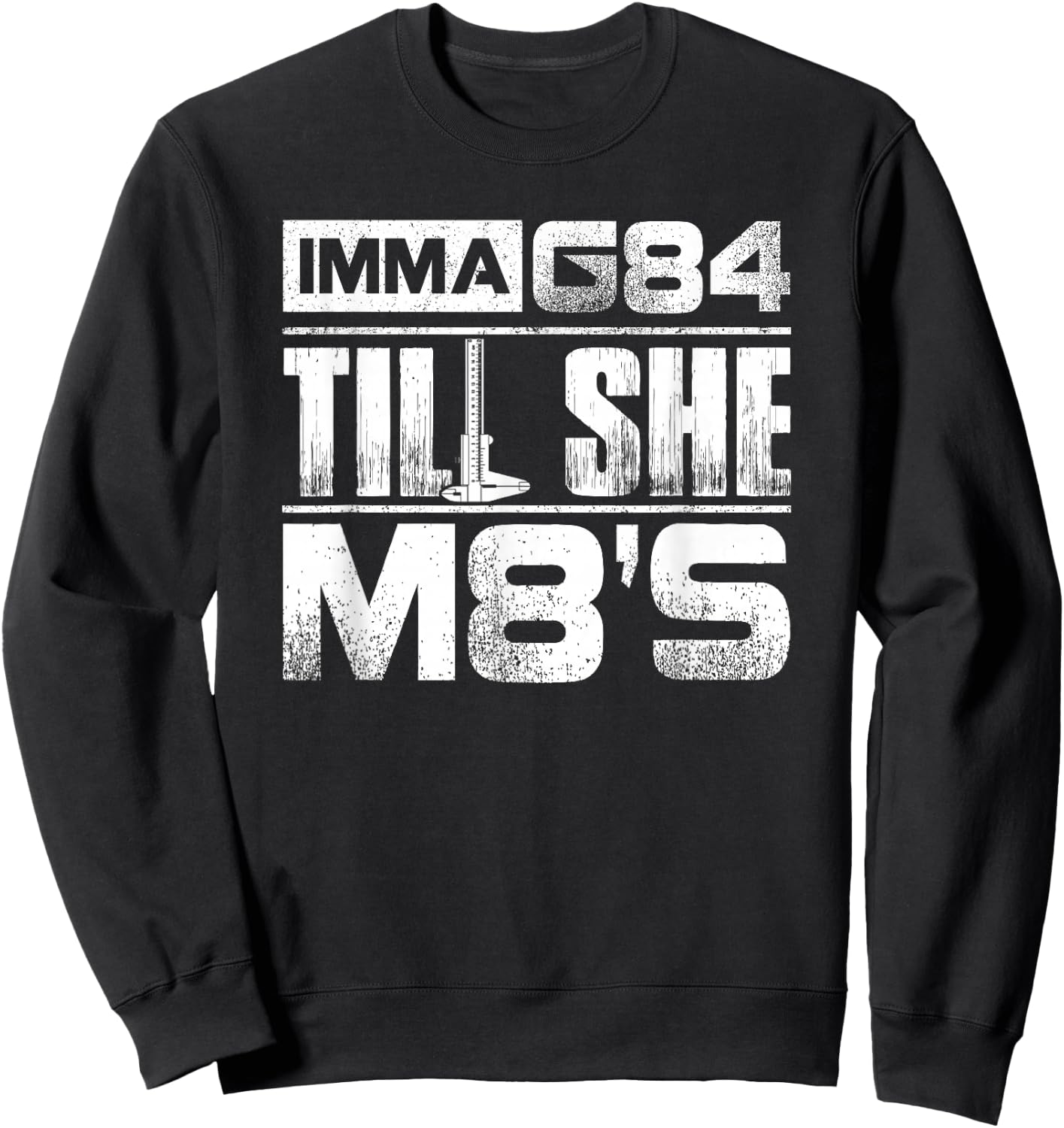 Machinist Imma G84 Till She M8's T Shirt Birthday Gift Sweatshirt - Sweatshirt | Black