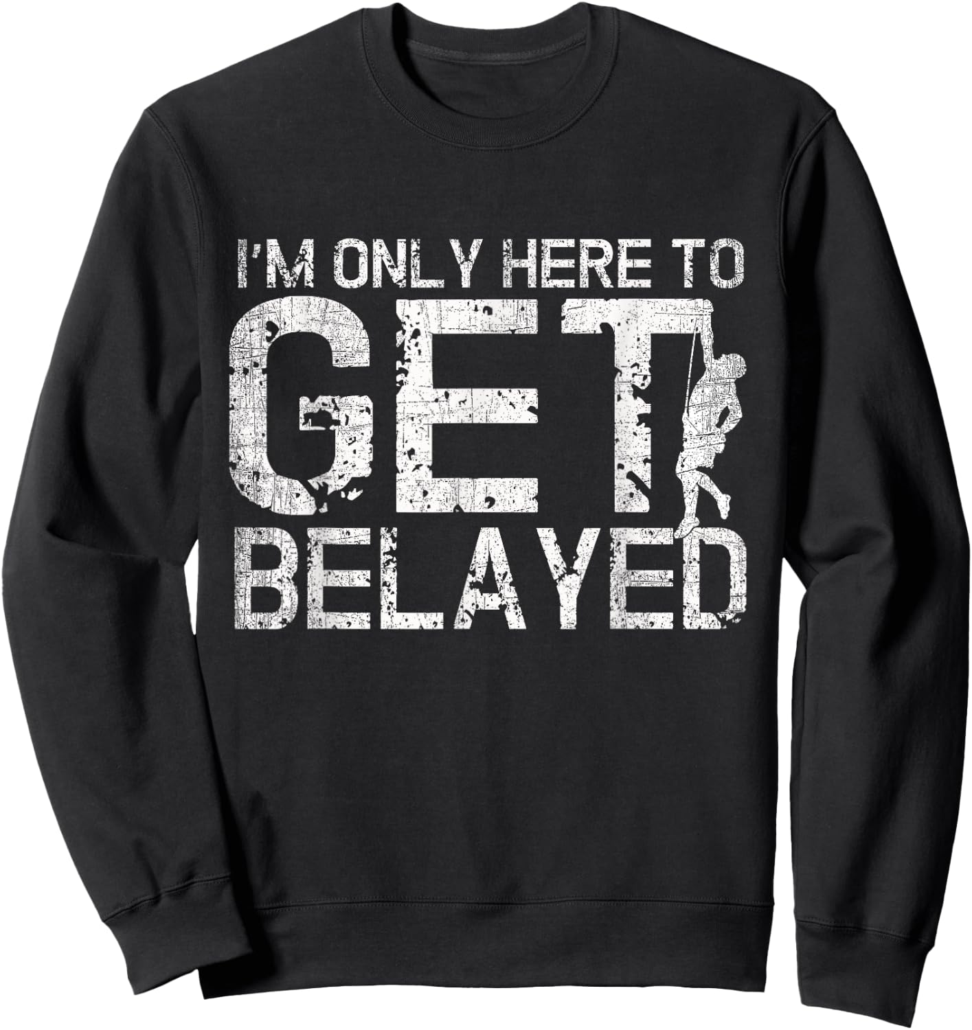 I'm Only Here to Get Belayed Funny Mountain Climber Climbing Sweatshirt - Sweatshirt | Black