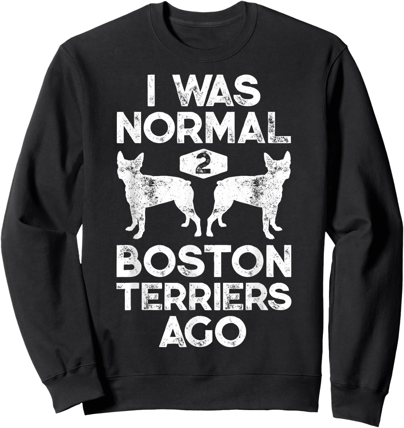 I Was Normal 2 Boston Terriers Ago Funny Dog Lover Gifts Women Girls Kids Sweatshirt - Sweatshirt | Black