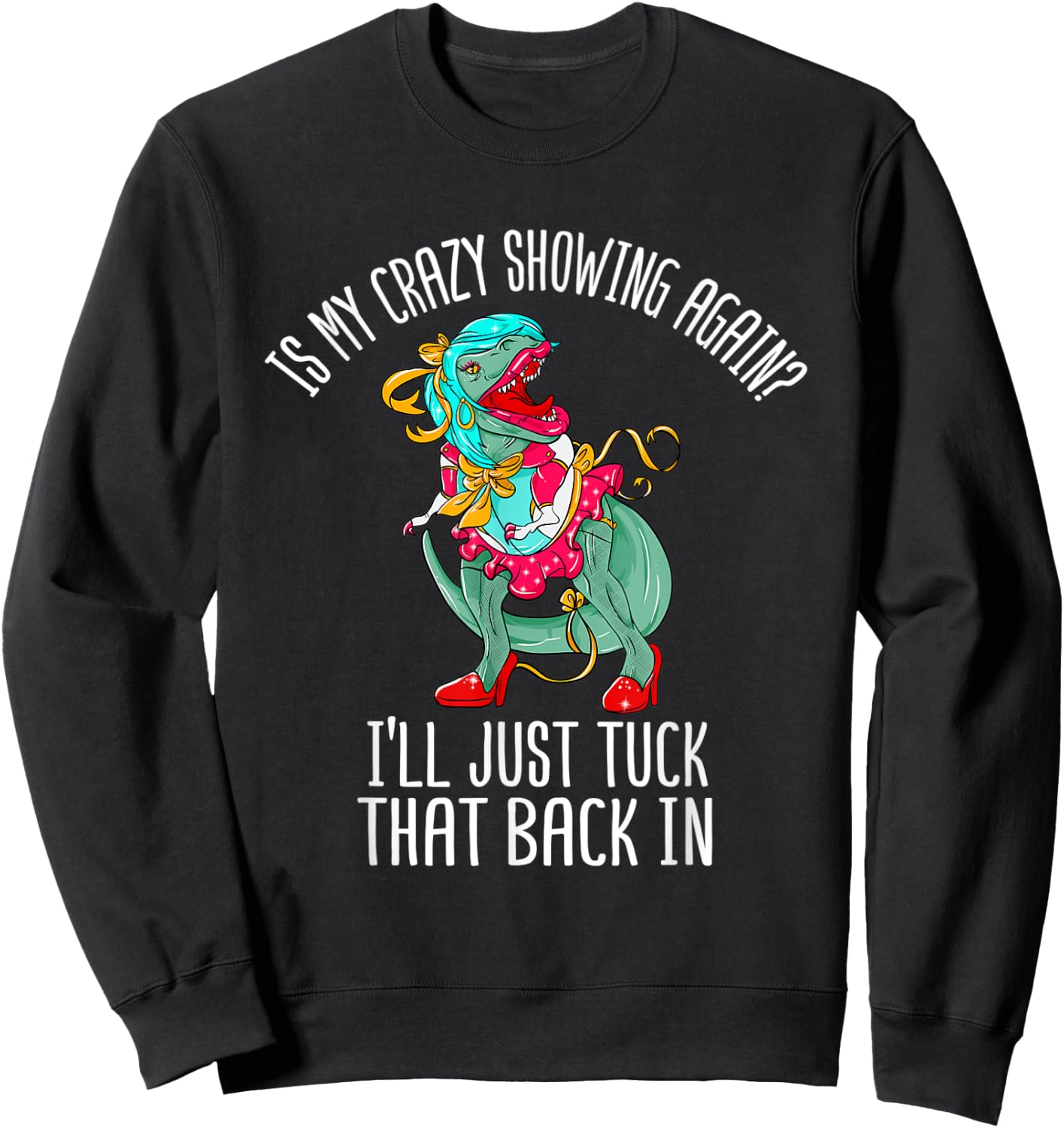 Is My Crazy Showing I'll Just Tuck That Back In Funny Gift Sweatshirt - Sweatshirt | Black
