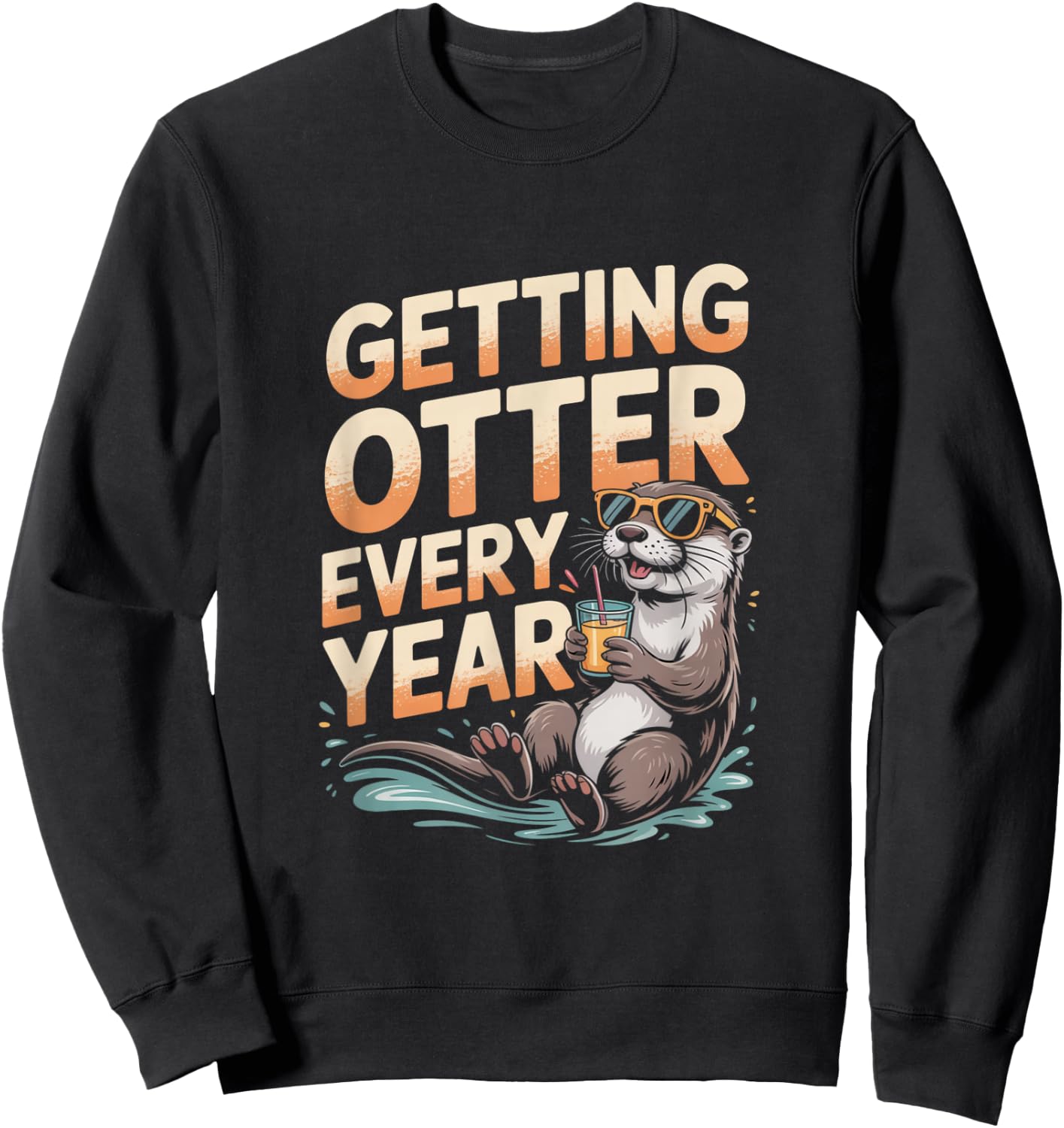 Getting Otter Every Year Funny Otter Birthday Gift Sweatshirt - Sweatshirt | Black