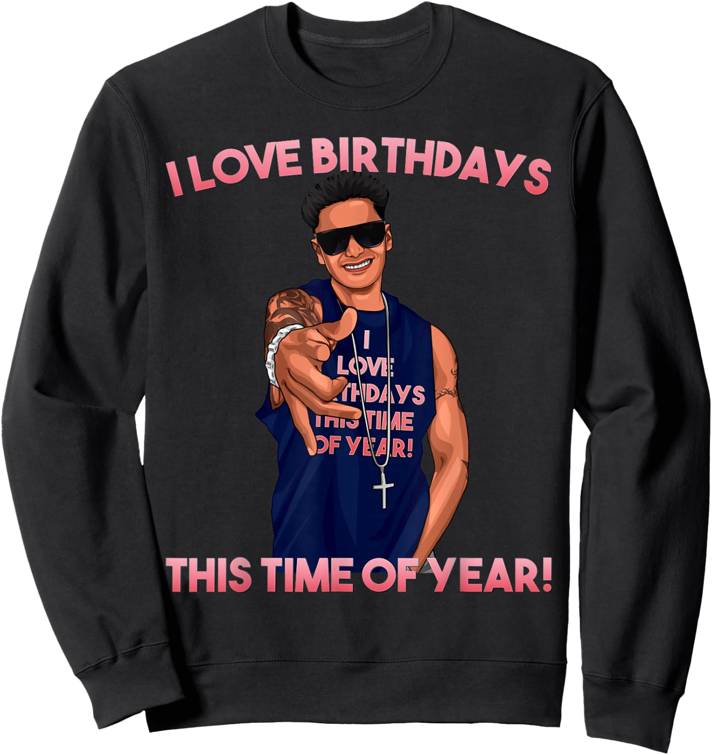 I Love Birthdays This Time of Year Funny Pauly D Birthday Sweatshirt - Sweatshirt | Black