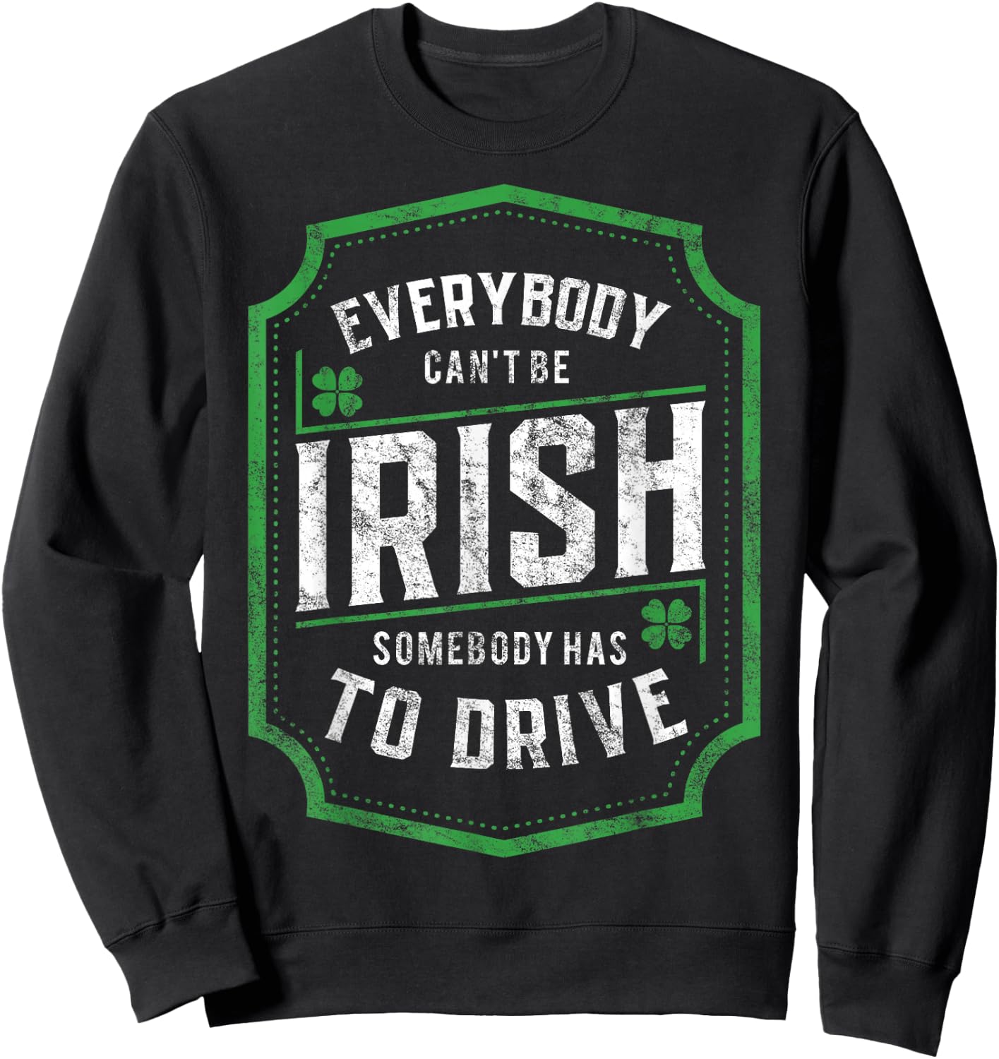 Everybody Can't Be Irish St. Patrick's Day Designated Driver Sweatshirt - Sweatshirt | Black