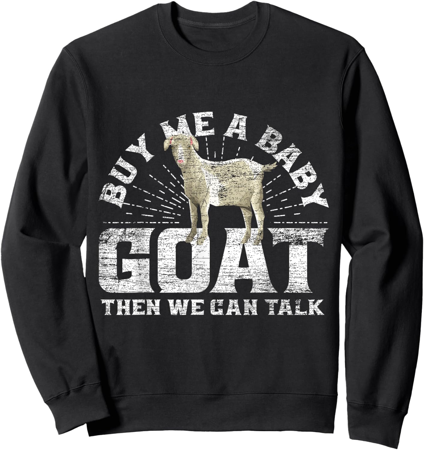 Buy Me A Baby Goat Then We Can Talk Sweatshirt - Sweatshirt | Black