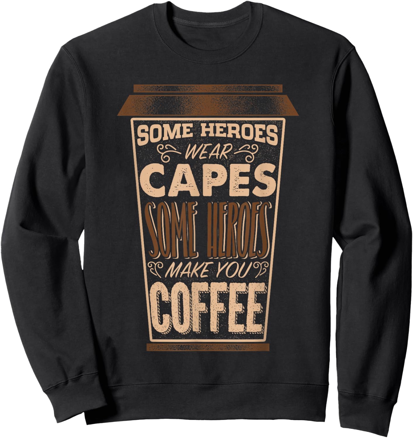 Some heroes wear capes some heroes make you Coffee Shirt Sweatshirt - Sweatshirt | Black