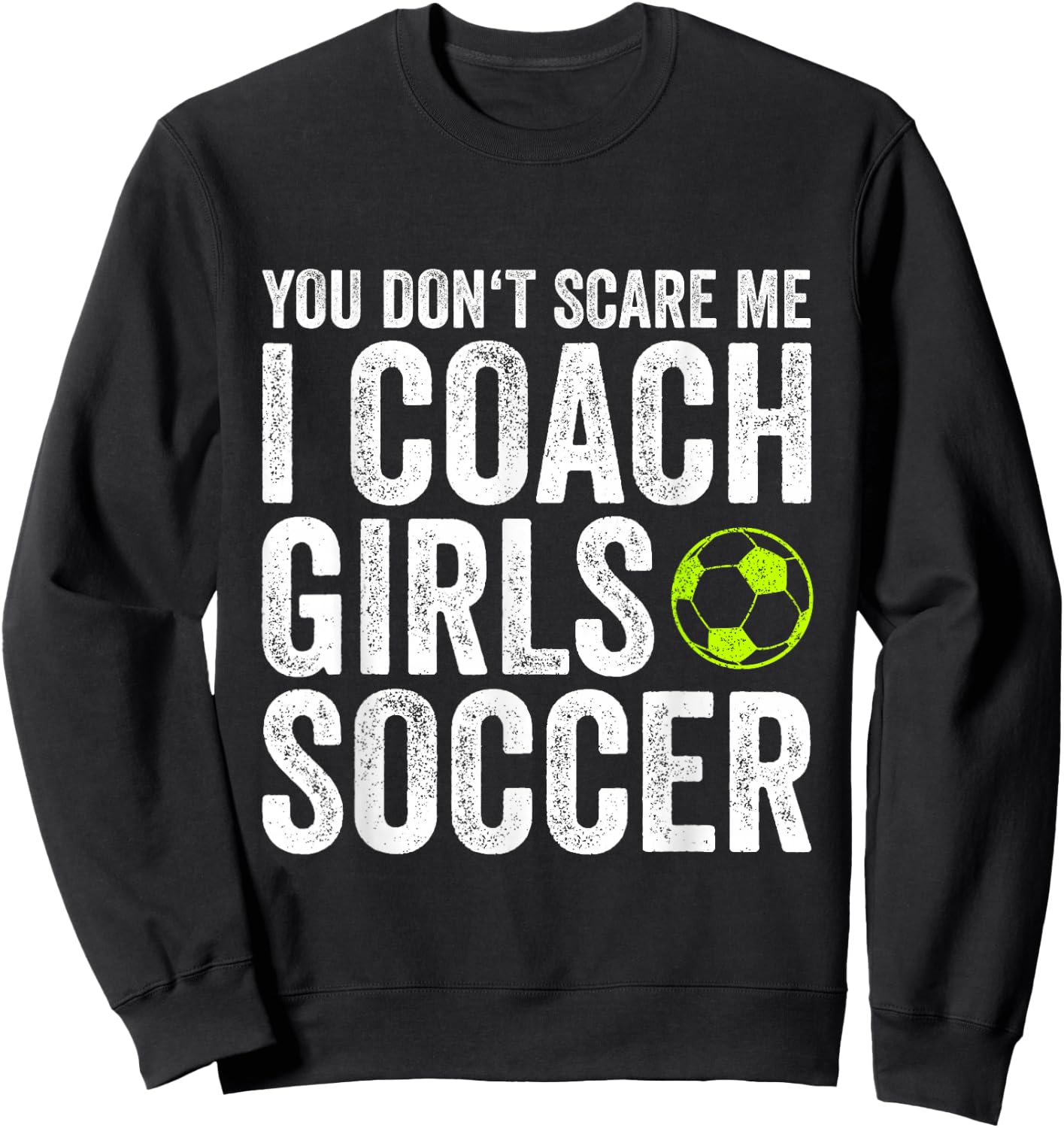 Coaches Gift You Don't Scare Me I Coach Girls - Soccer Coach Sweatshirt - Sweatshirt | Black