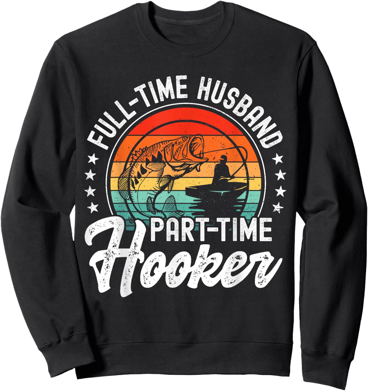 Funny Fishing Dad Husband Full-Time Husband Part-Time Hooker Sweatshirt - Sweatshirt | Black