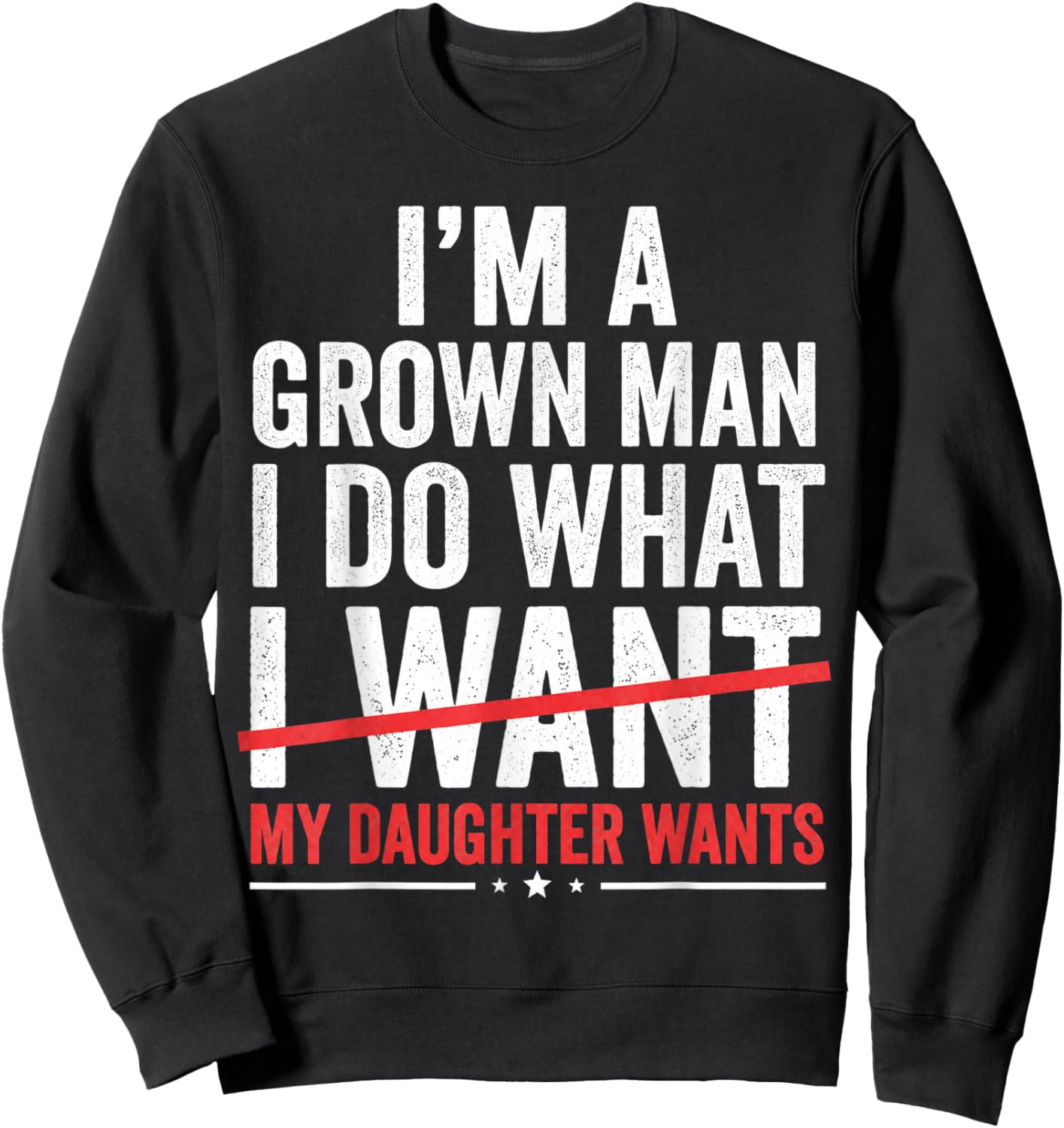 Im A Grown Man I Do What My Daughter Wants Funny Dad Sweatshirt - Sweatshirt | Black
