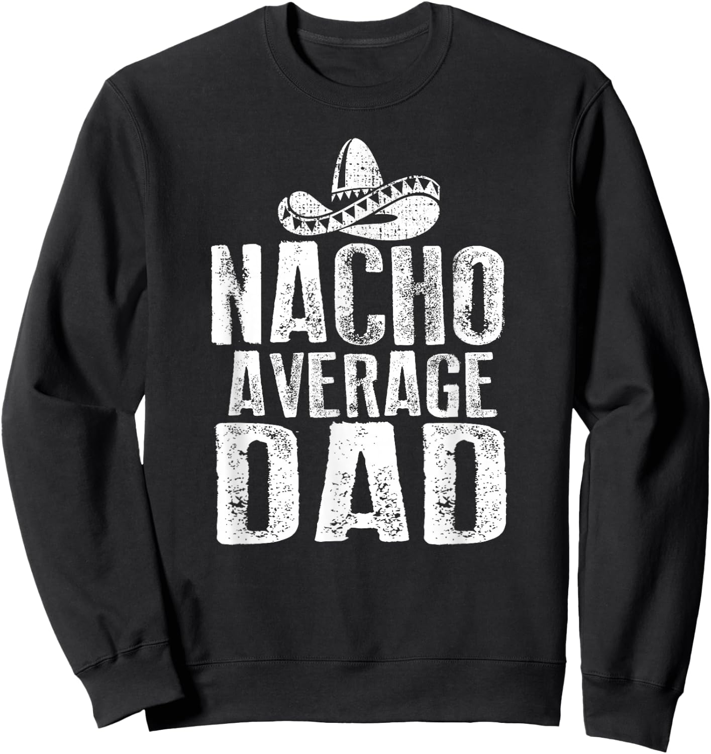 Nacho Average Dad Shirt Funny Mexican Sweatshirt - Sweatshirt | Black