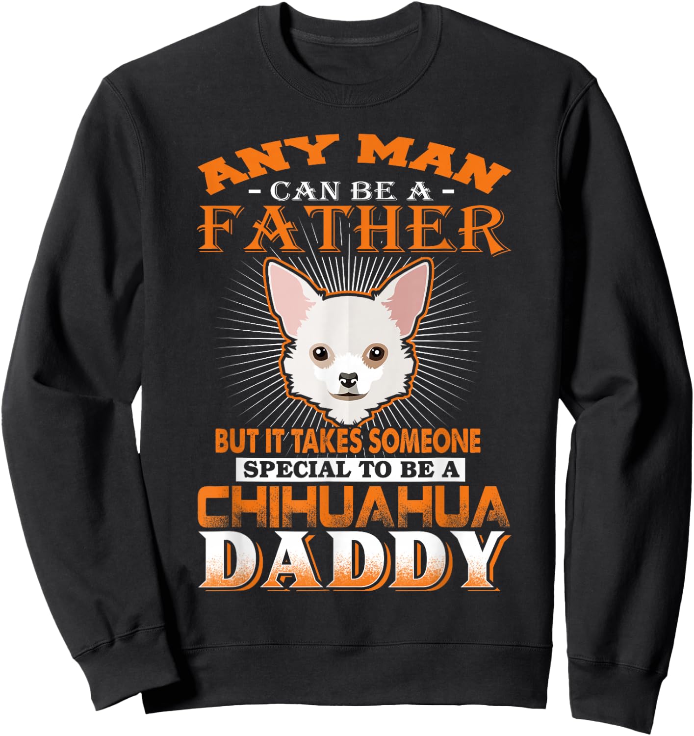 Any Man Can Be A Father Chihuahua Daddy Funny Dog Dad Sweatshirt - Sweatshirt | Black