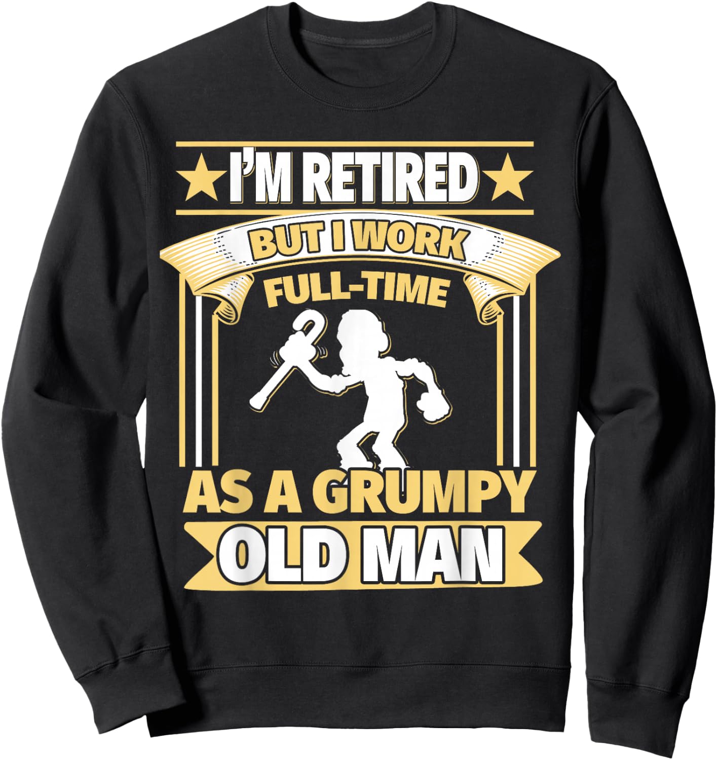 I'm Retired, But I Work Full-Time As a Grumpy Old Man Sweatshirt - Sweatshirt | Black