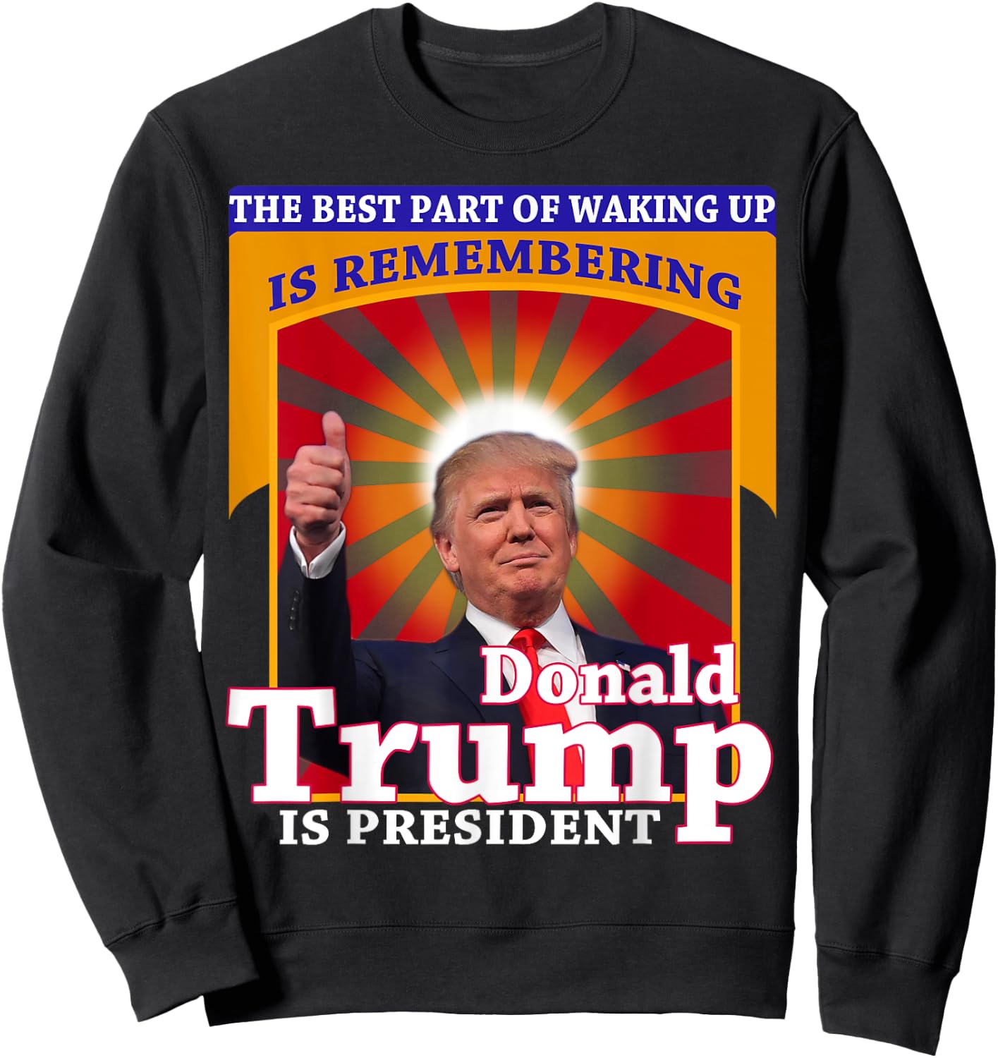 The Best Part of Waking Up is Remembering Donald Trump Shirt Sweatshirt - Sweatshirt | Black