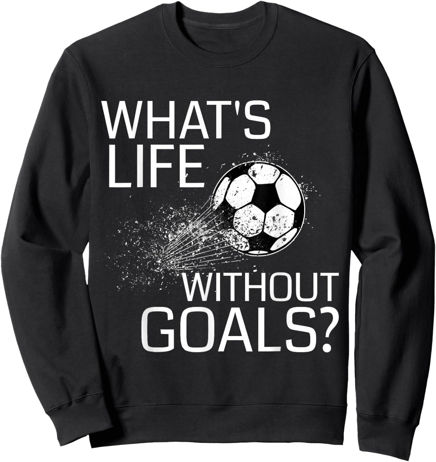 What's Life Without Goals? - Funny Soccer Gift Sweatshirt - Sweatshirt | Black