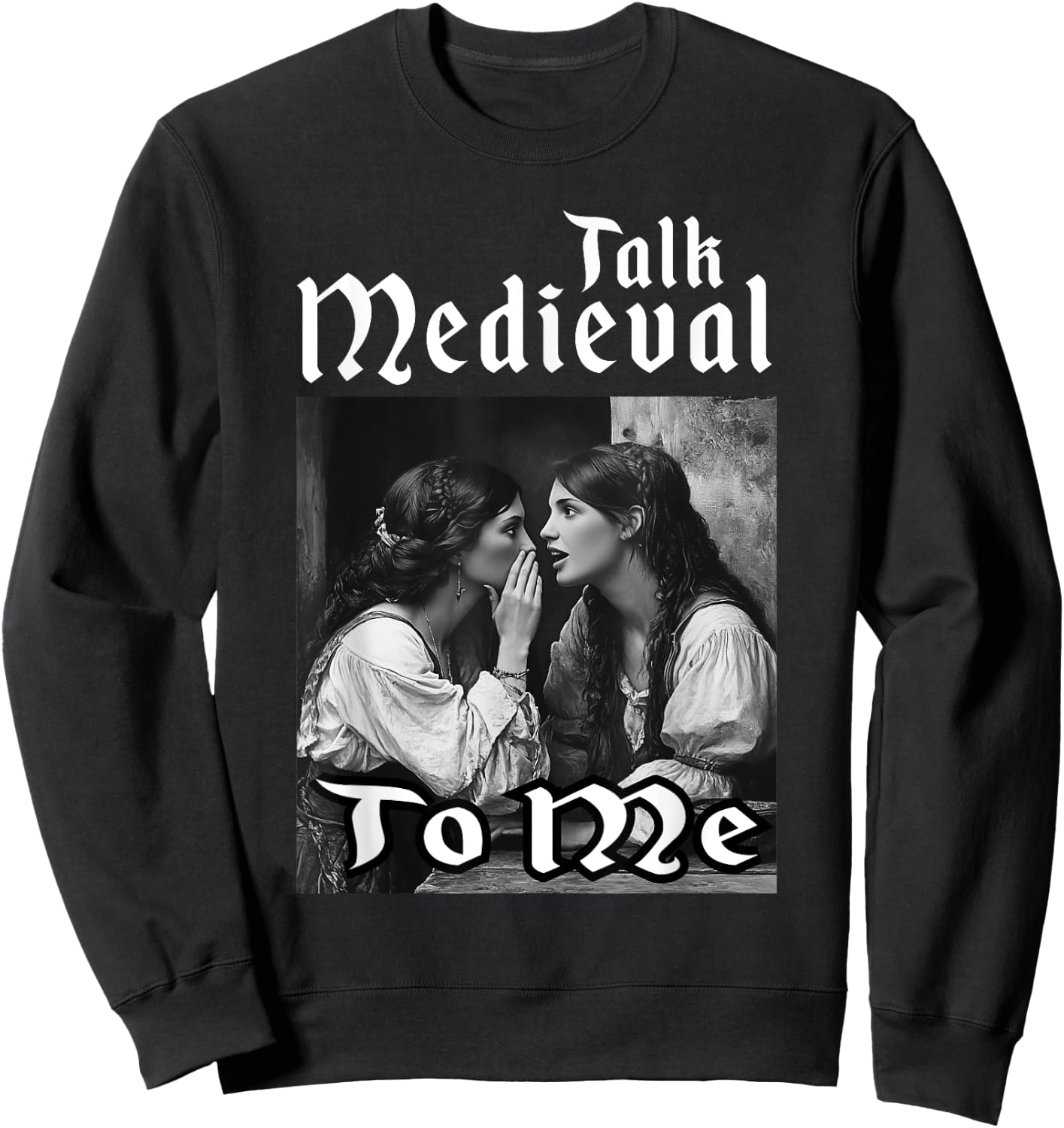 Talk Medieval To Me Funny Renaissance Fair Medieval Festival Sweatshirt - Sweatshirt | Black