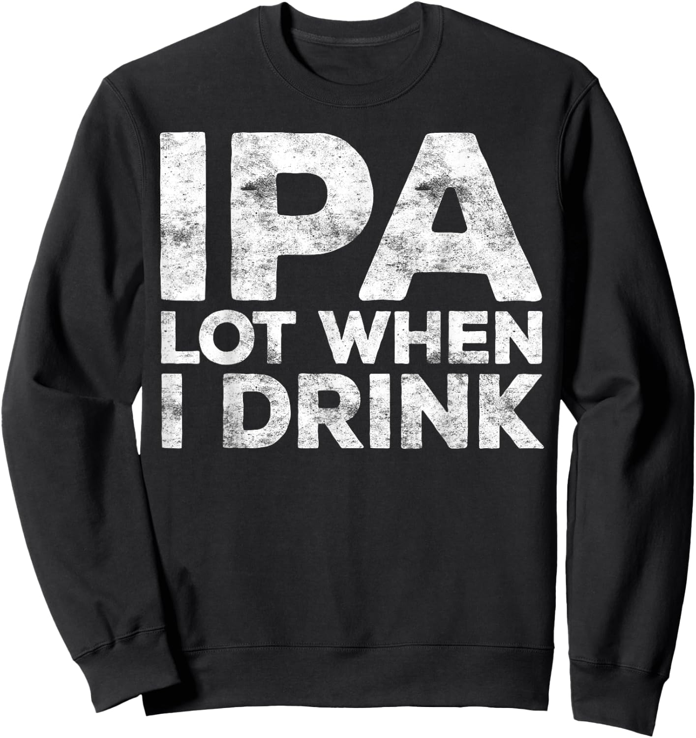 IPA Lot When I Drink Shirt Funny Men Women Beer Lover Sweatshirt - Sweatshirt | Black