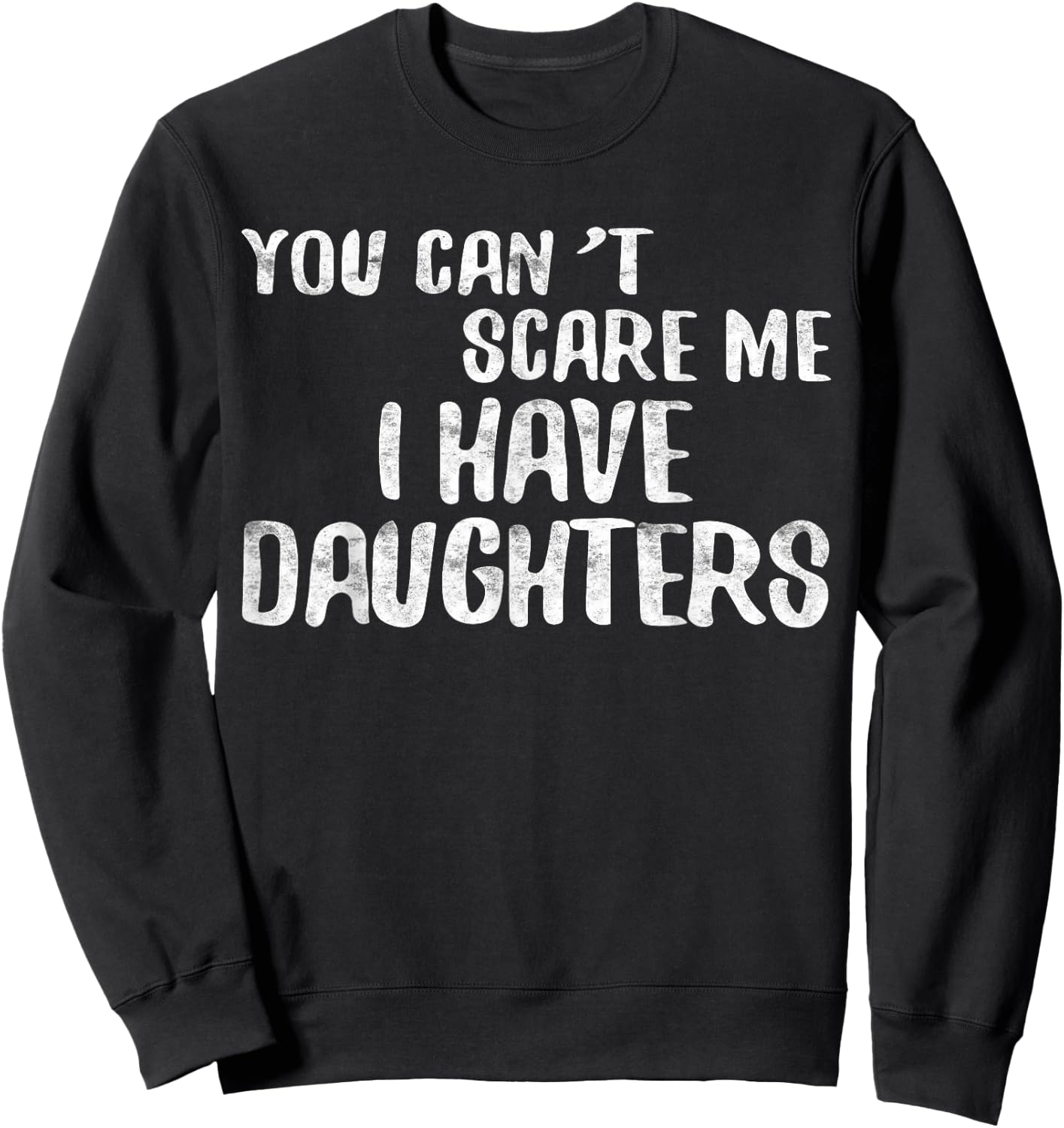 You Can't Scare Me I Have Daughters Shirt Funny Fathers Day Sweatshirt - Sweatshirt | Black