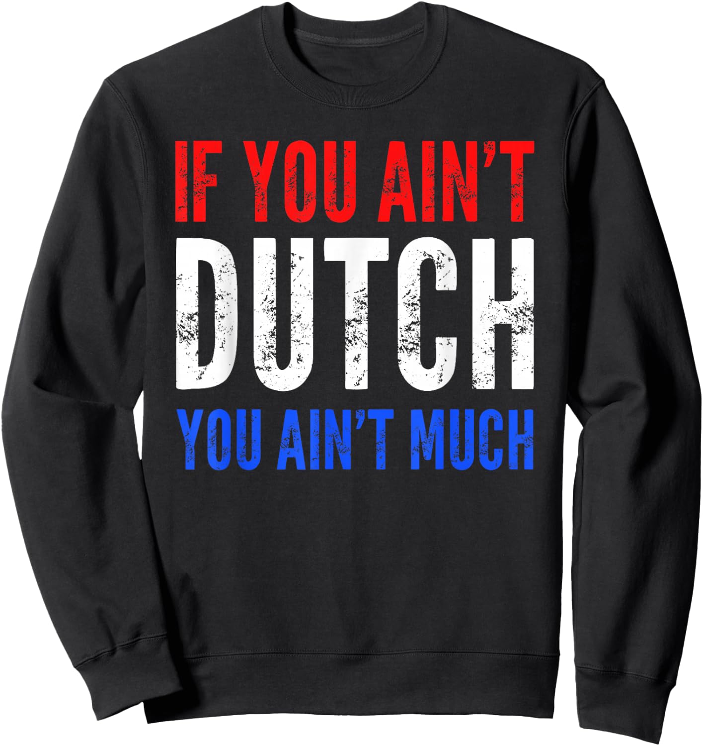If You Ain't Dutch You Ain't Much T shirt Sweatshirt - Sweatshirt | Black