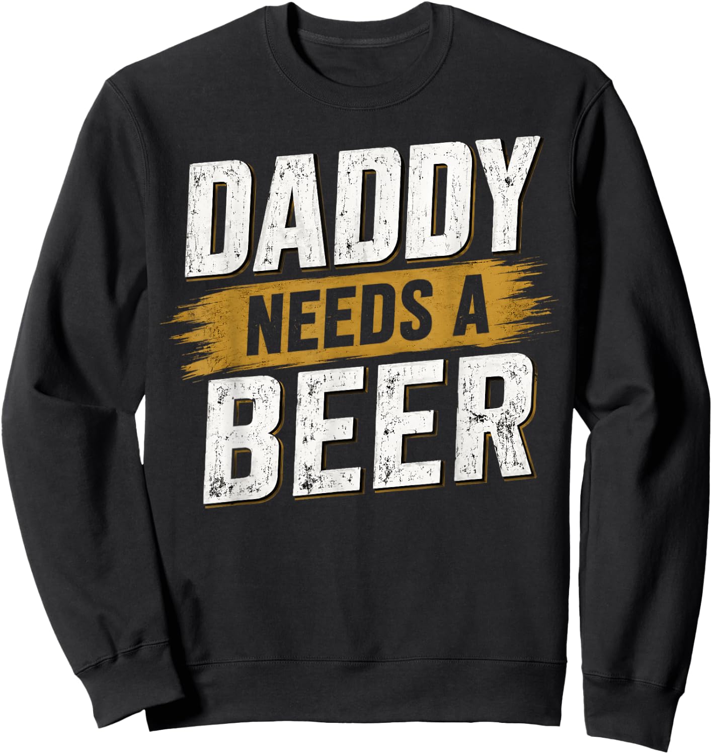 Daddy Needs A Beer - Funny Men Drinking Dad Fathers Day Sweatshirt - Sweatshirt | Black