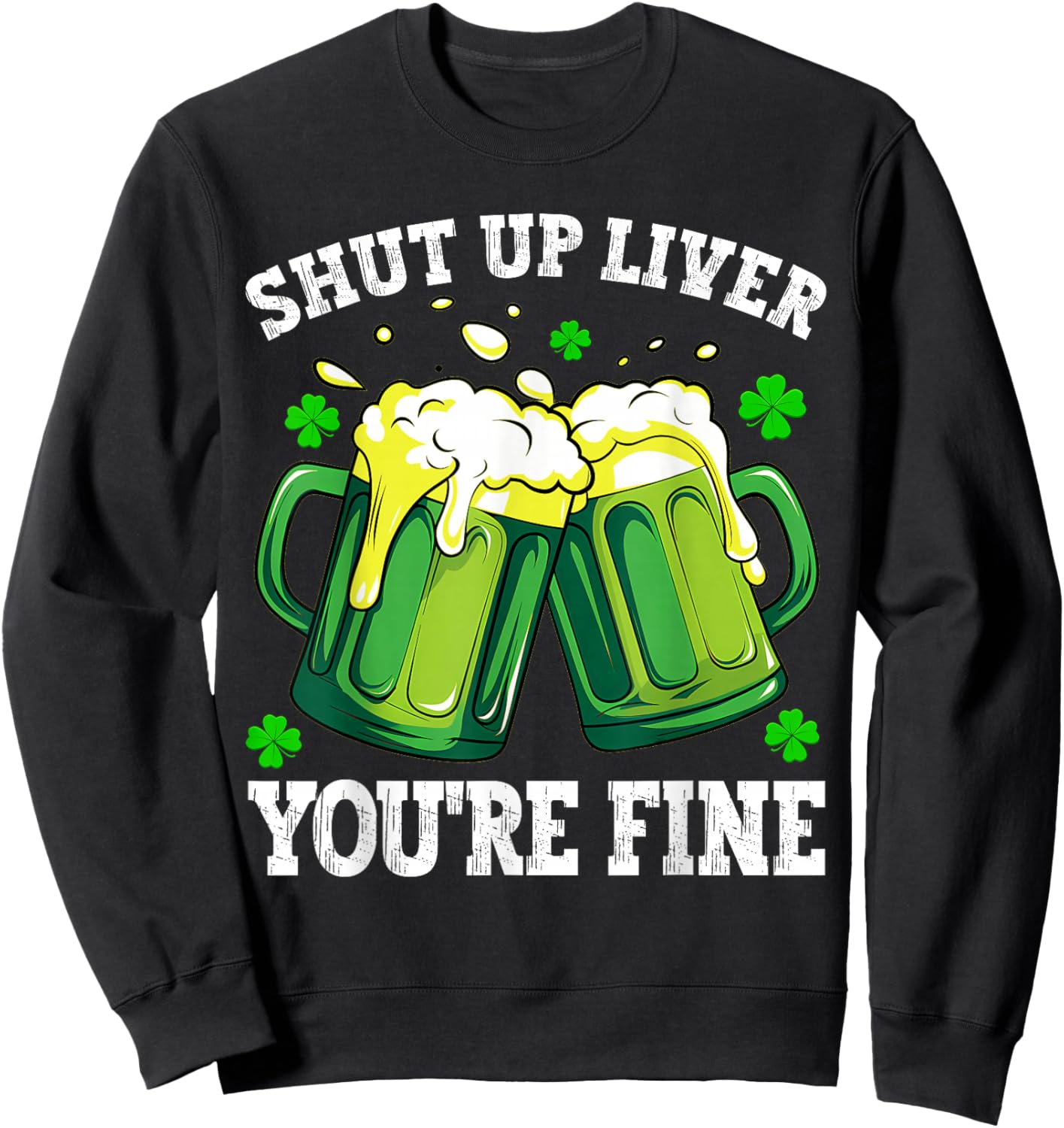 Men Shut Up Liver You're Fine Drinking Beer St Patrick's Day Sweatshirt - Sweatshirt | Black