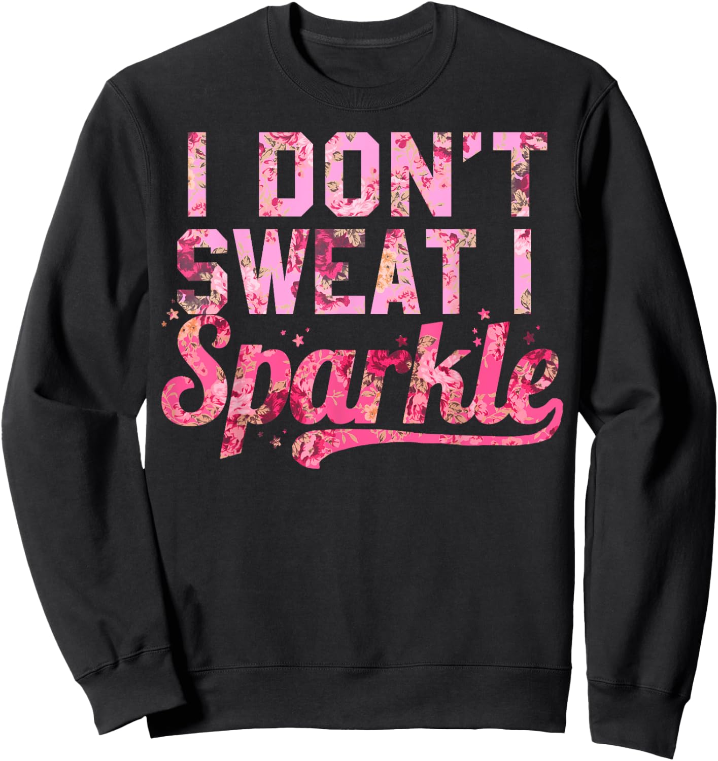 I Don't Sweat I Sparkle Pink Floral Print Sweatshirt - Sweatshirt | Black