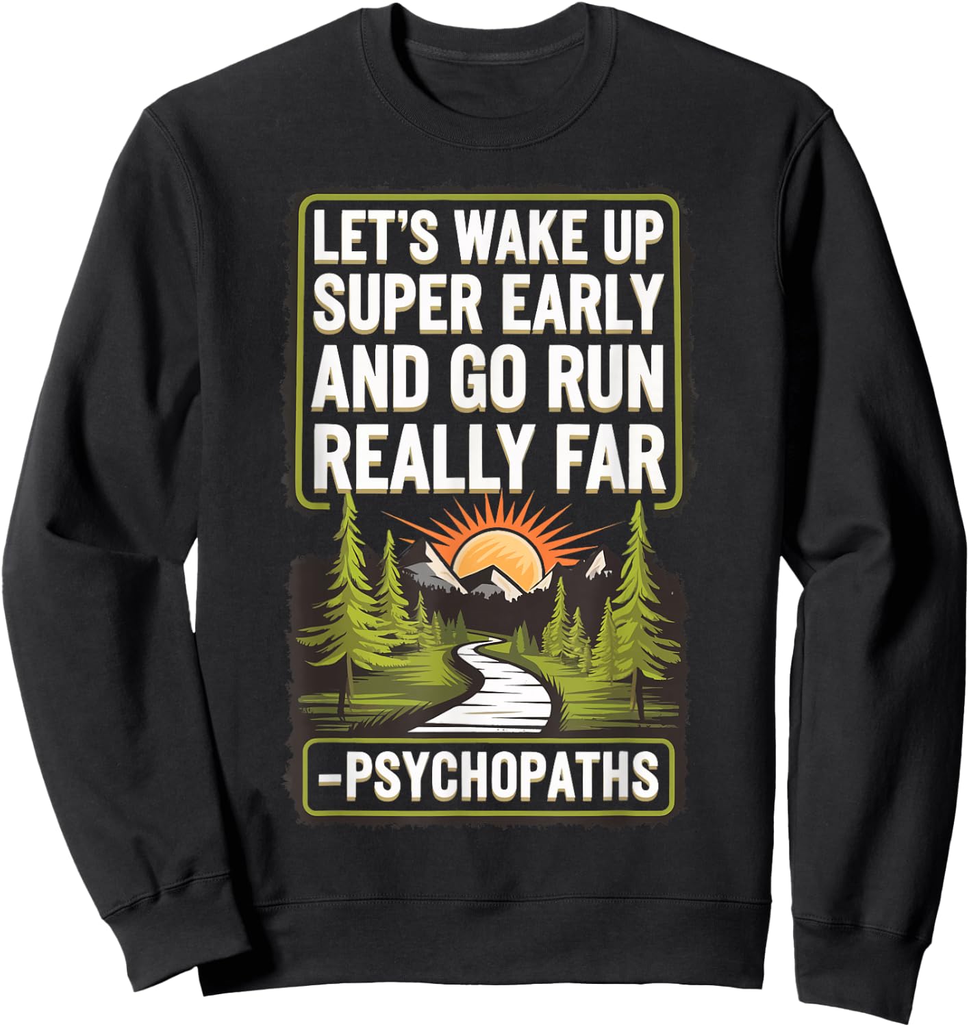 Let's Wake Up Super Early And Go Run Really Far Psychopaths Sweatshirt - Sweatshirt | Black