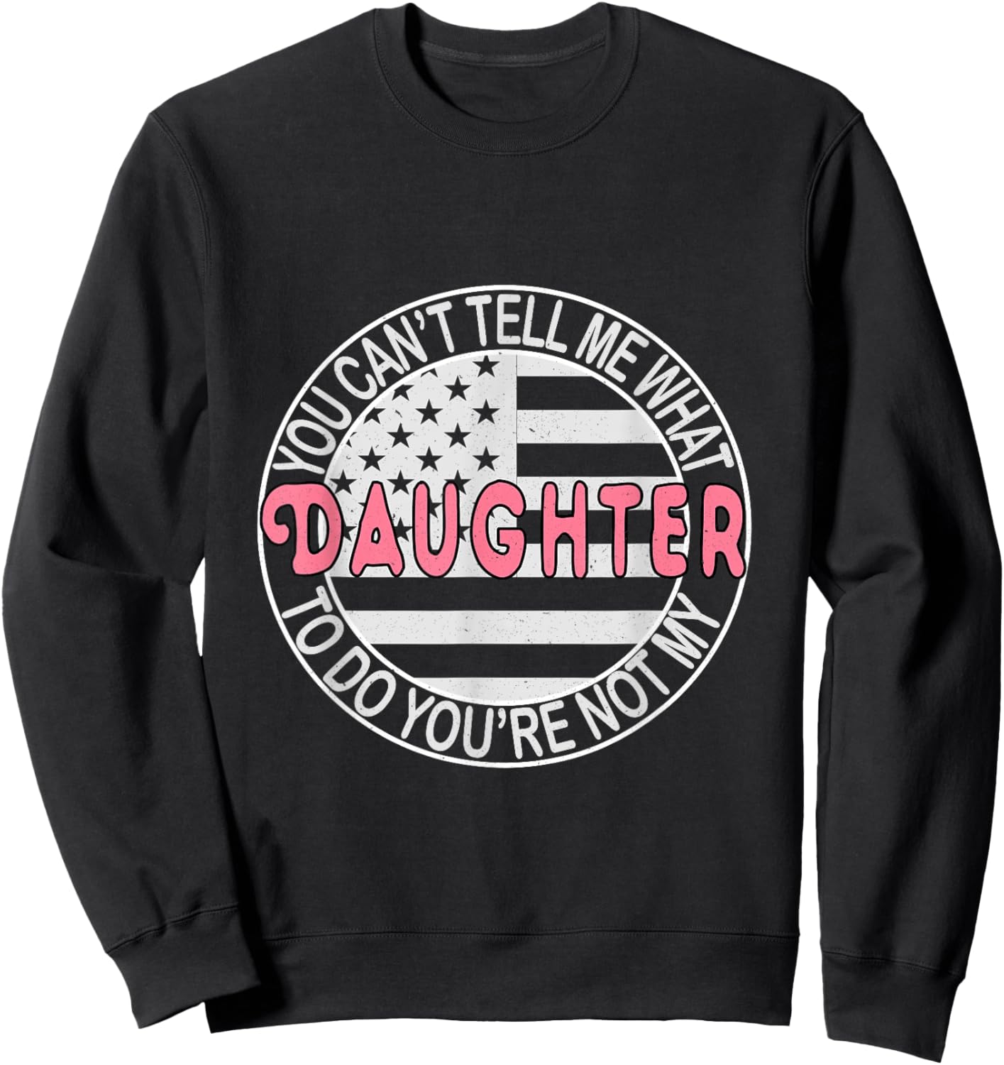 You Can't Tell Me What to Do You're Not My Daughter Sweatshirt - Sweatshirt | Black