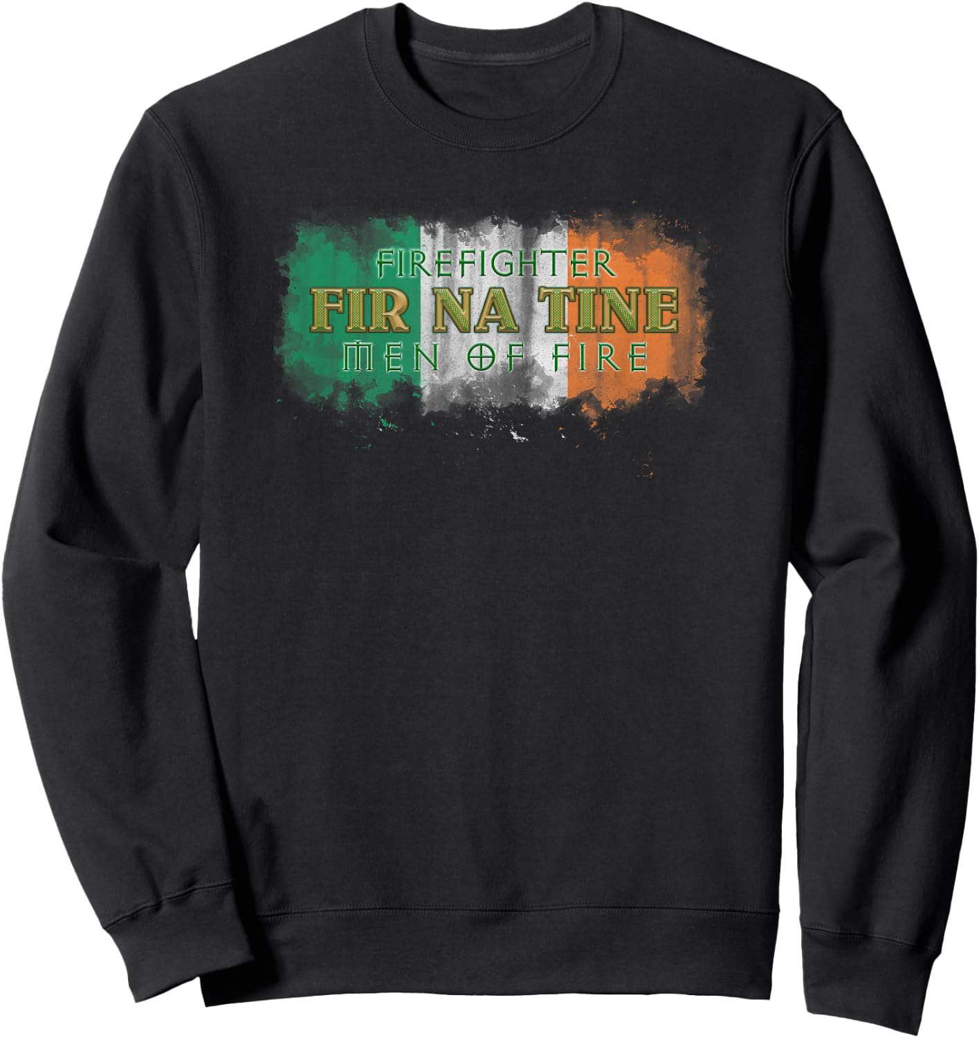 Fir Na Tine Irish Firefighter Shirt - Men of Fire Shirt Sweatshirt - Sweatshirt | Black