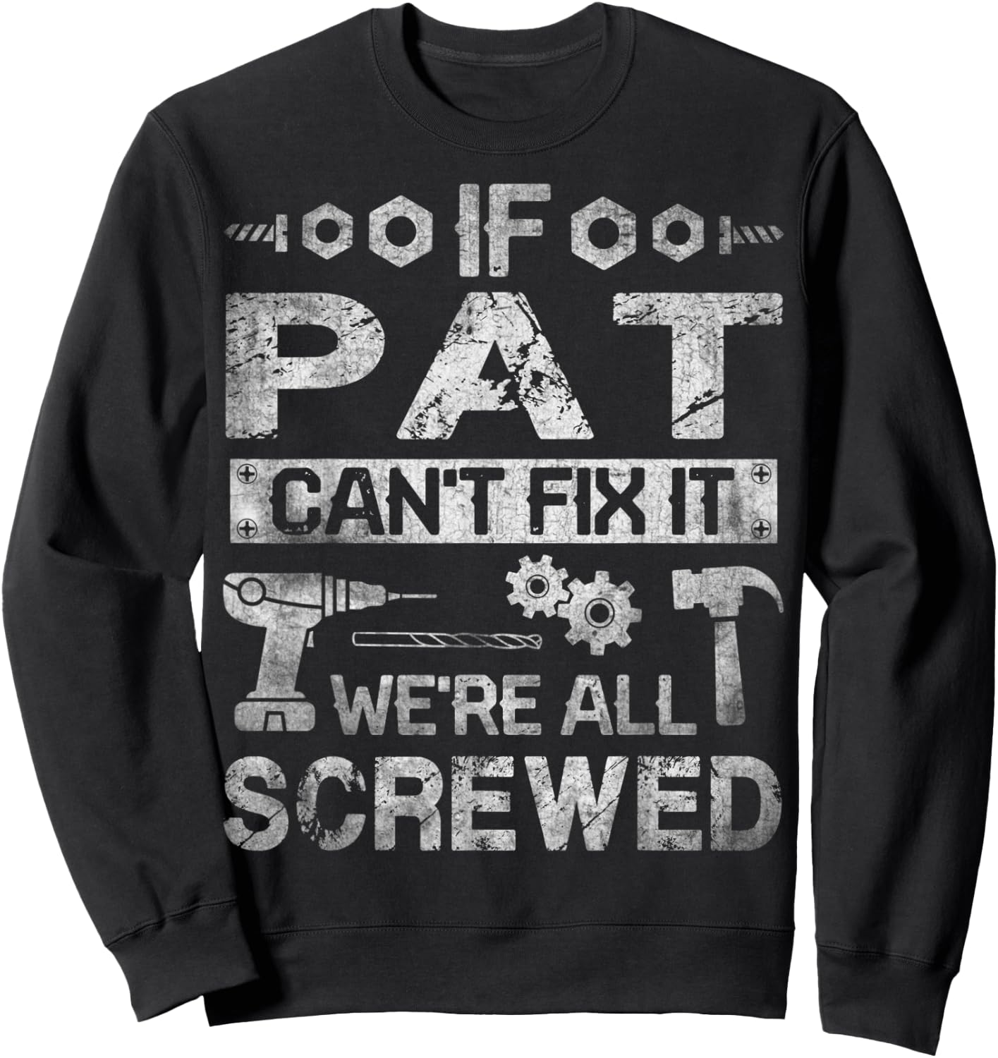 If Pat Can't Fix it We're All Screwed Funny Fathers Gift Sweatshirt - Sweatshirt | Black