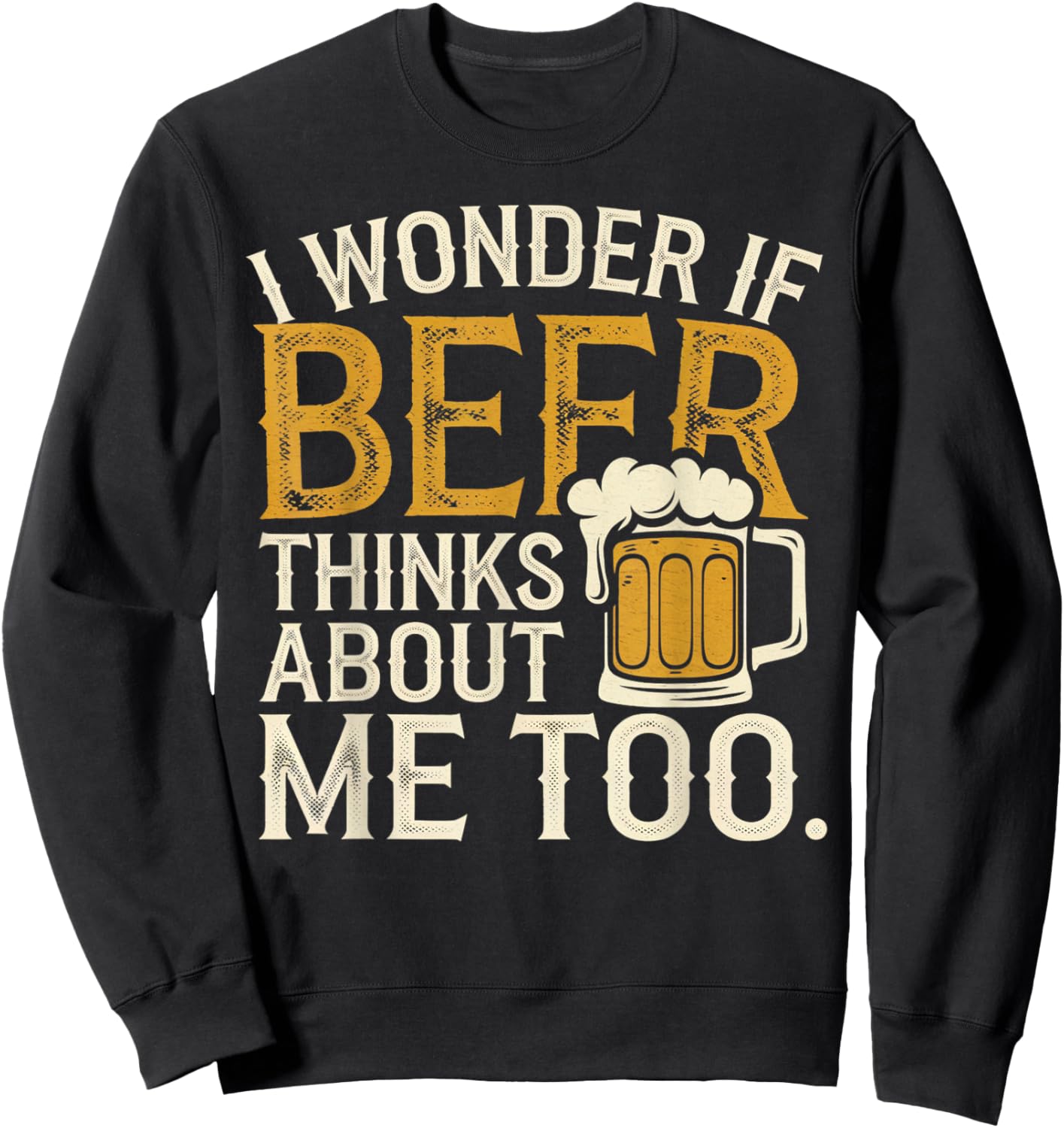 I wonder If Beer Thinks About me Too Funny Drunk Apparel Sweatshirt - Sweatshirt | Black