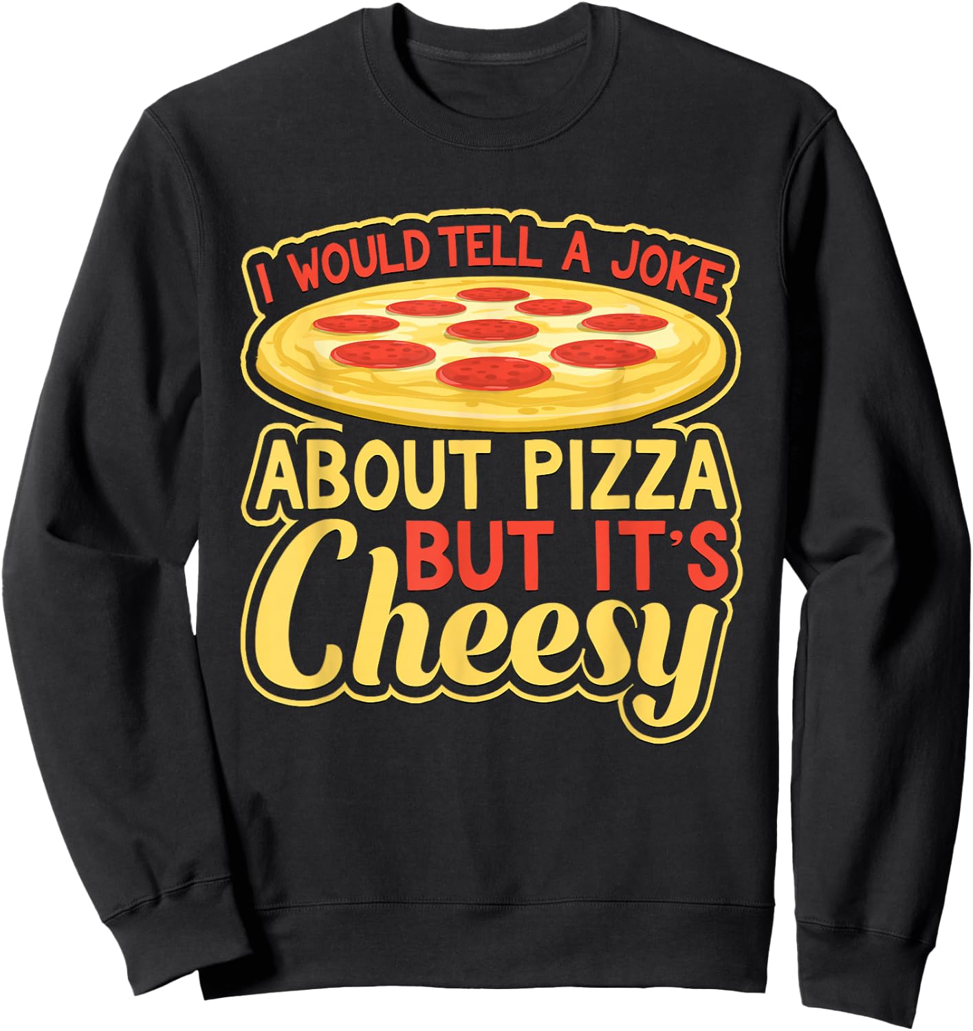 Would Tell A Joke About Pizza But It's Cheesy Funny Sweatshirt - Sweatshirt | Black