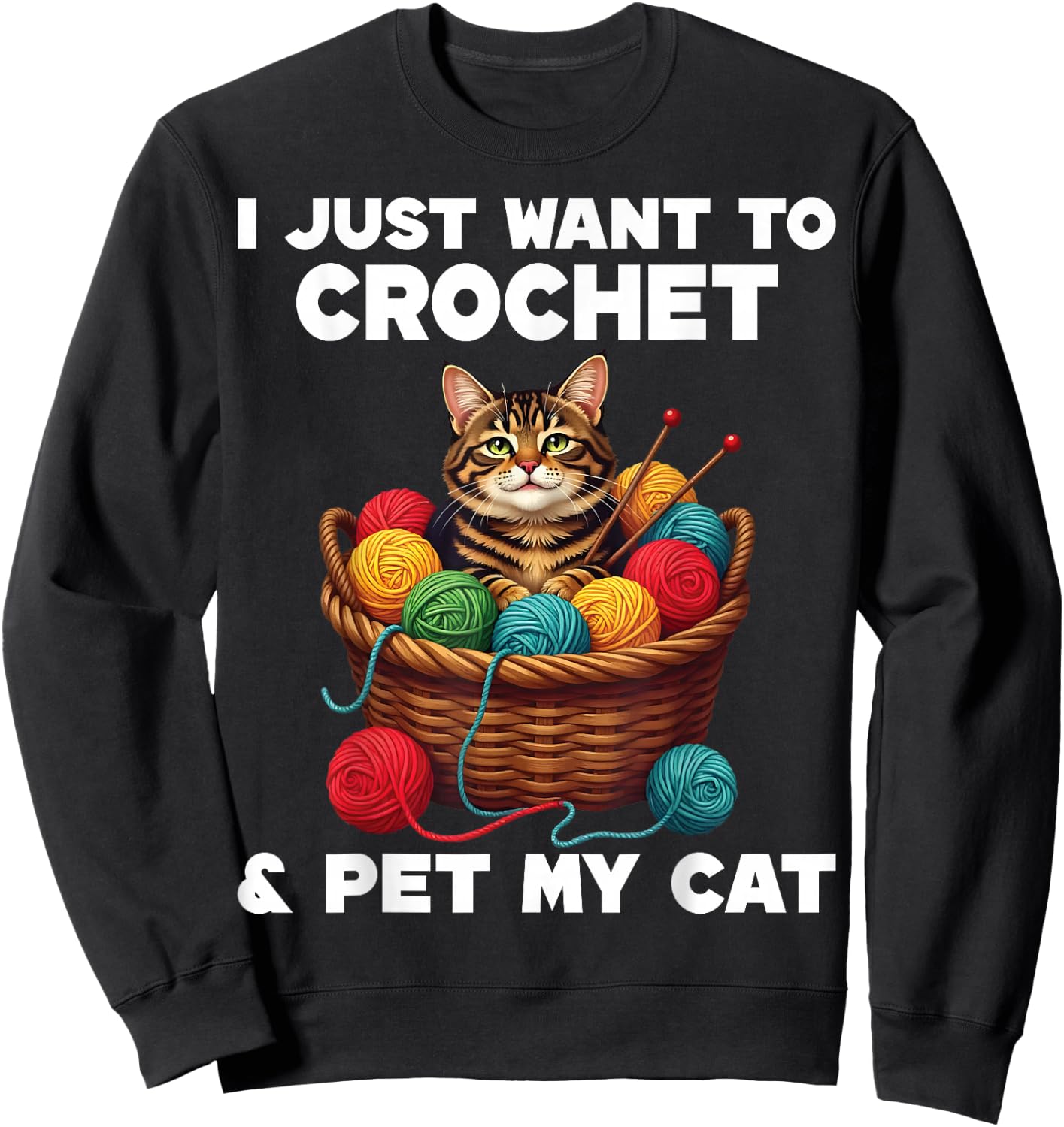 Crocheters Gifts I Just Want To Crochet And Pet My Cat Sweatshirt - Sweatshirt | Black