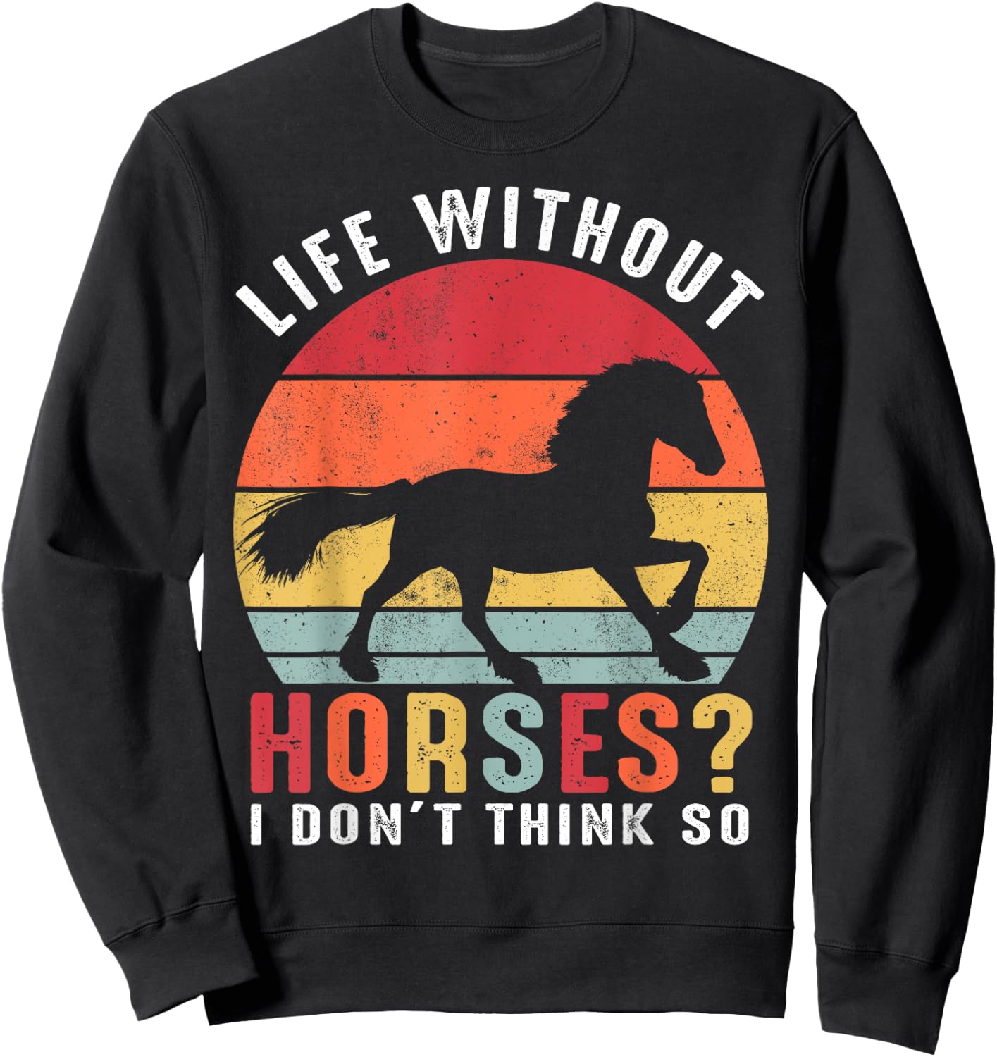 Life Without Horses I Don't Think So Shirt Funny Horse Sweatshirt - Sweatshirt | Black