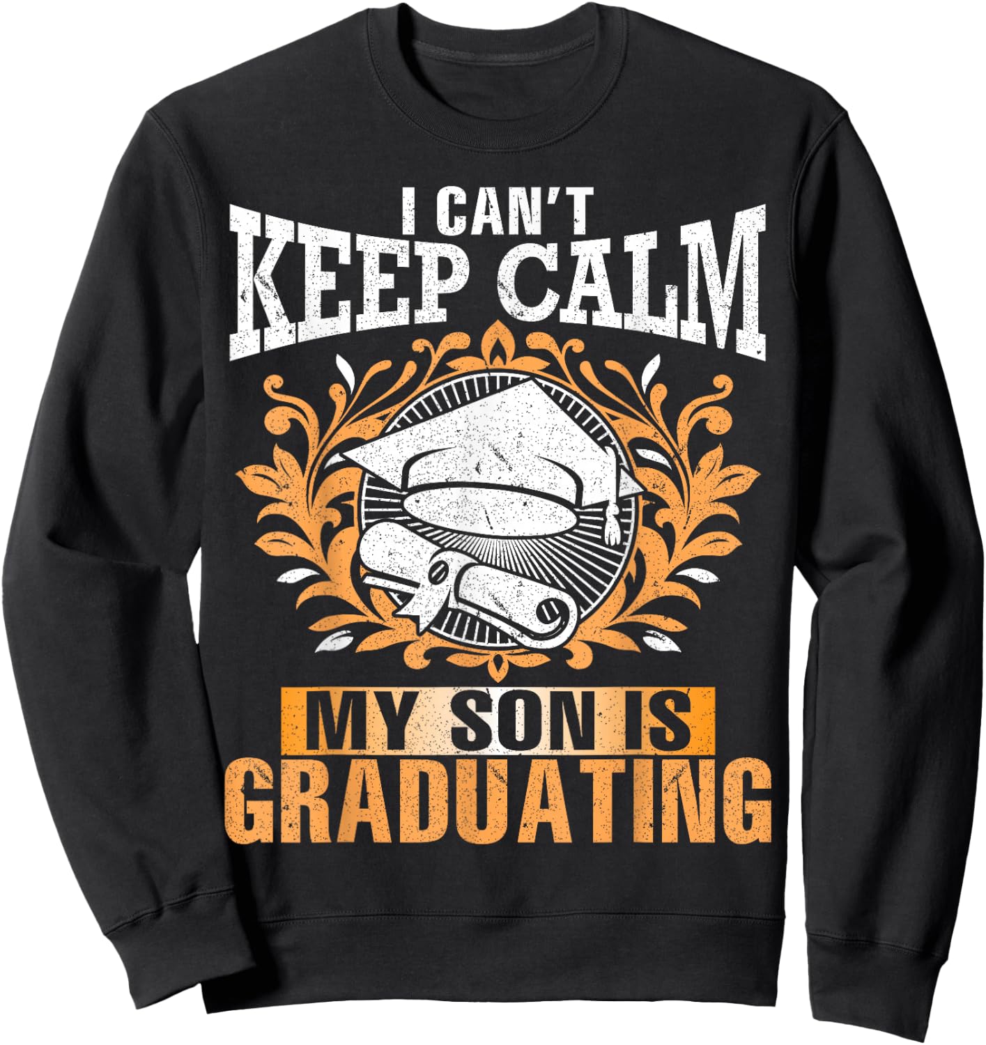 I Can't Keep Calm My Son Is Graduating Happy Day Daddy Mommy Sweatshirt - Sweatshirt | Black