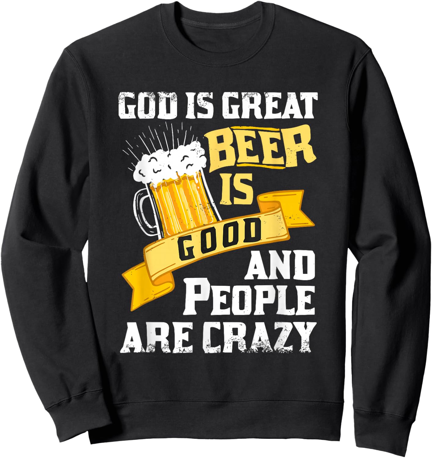 God Is Great Beer Is Good And People Are Crazy Gift Sweatshirt - Sweatshirt | Black