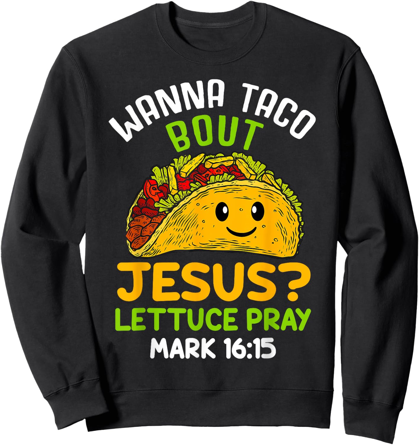 Wanna Taco About Jesus Lettuce Pray Mark 16.15 Shirt Sweatshirt - Sweatshirt | Black