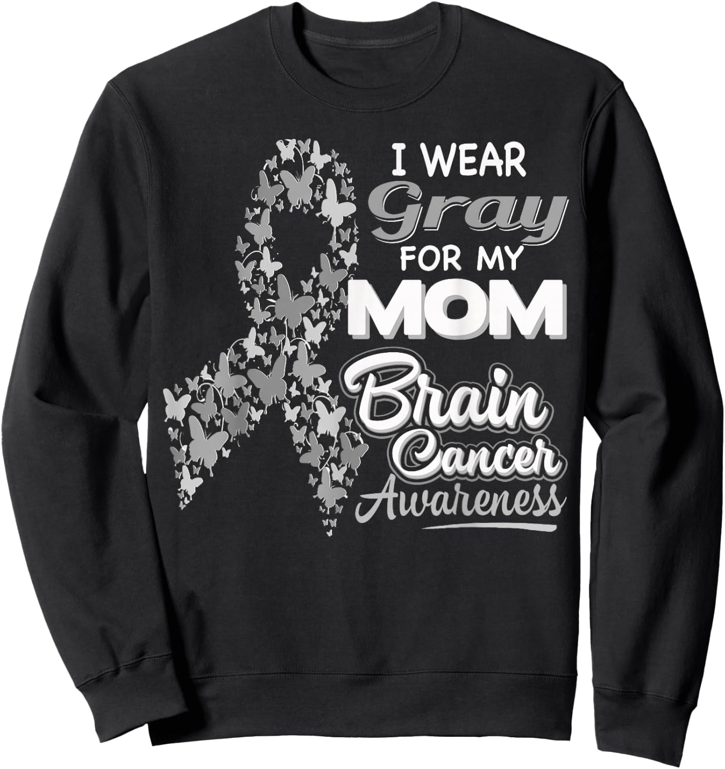I wear Gray for my Mom - Brain Cancer Awareness shirt Sweatshirt - Sweatshirt | Black