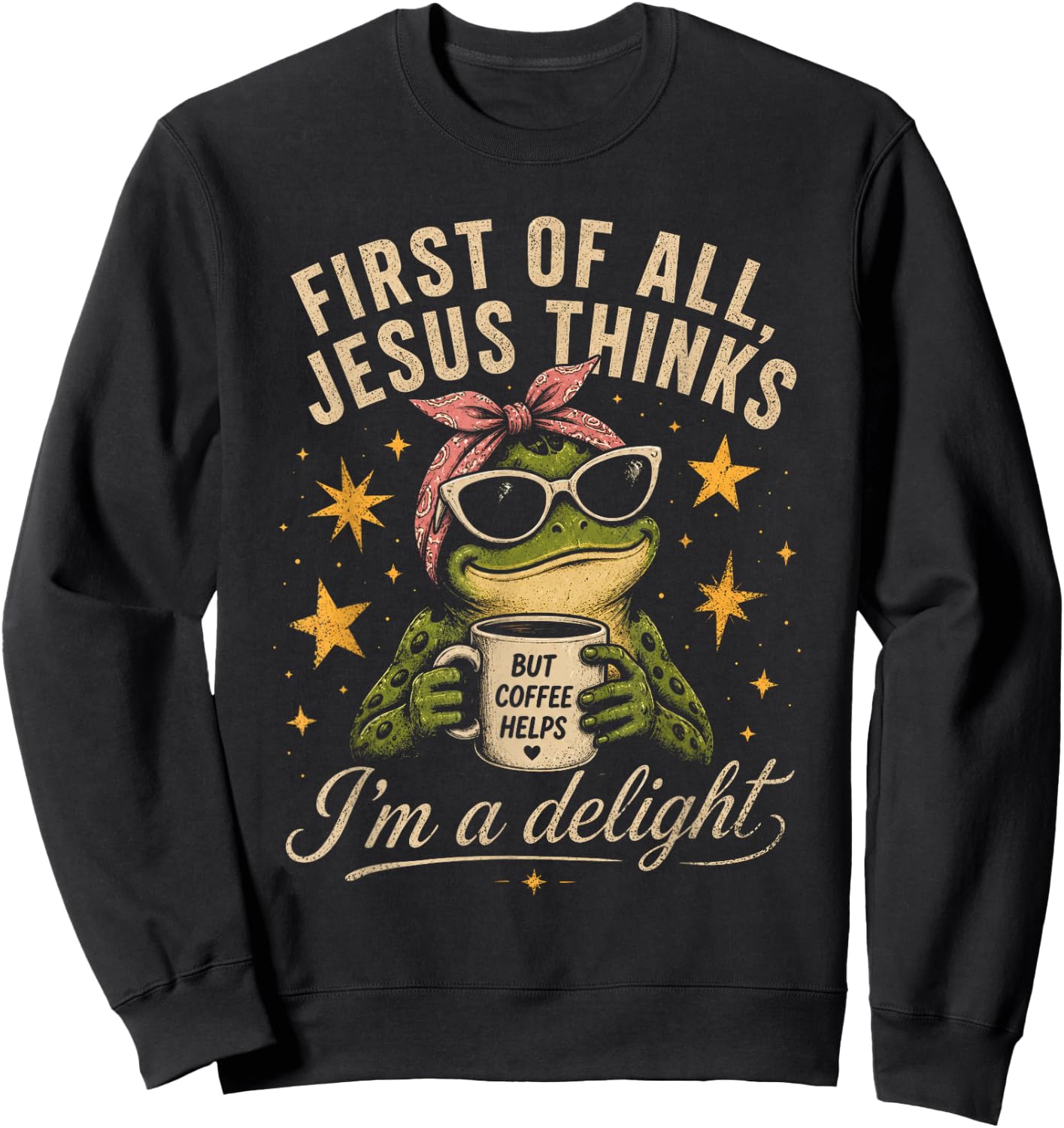 First of All Jesus Thinks I'm A Delight Frog Coffee Meme Sweatshirt - Sweatshirt | Black