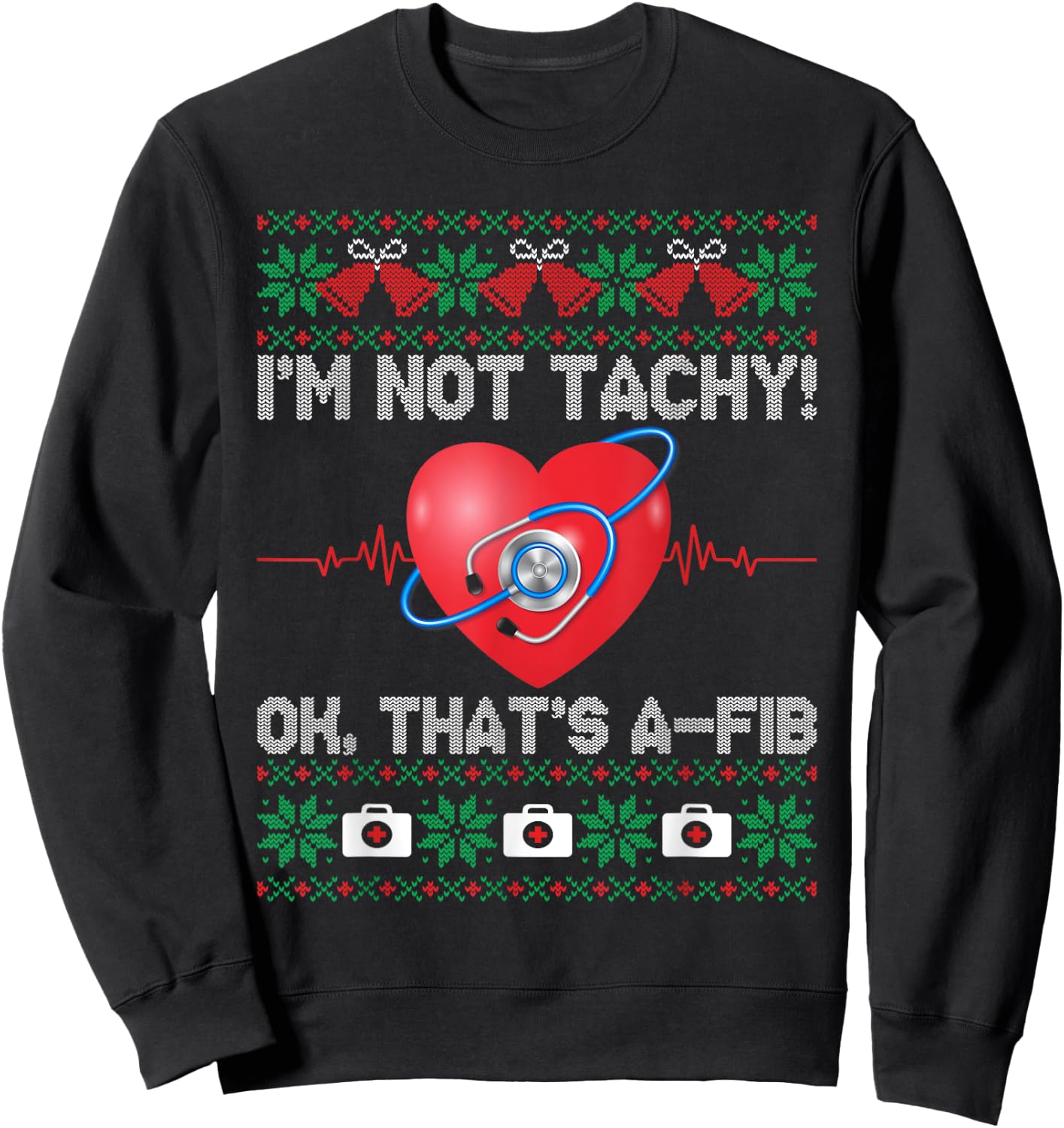 I'm Not Tachy Ok That's A-Fib Nurse Ugly Christmas Sweaters Sweatshirt - Sweatshirt | Black