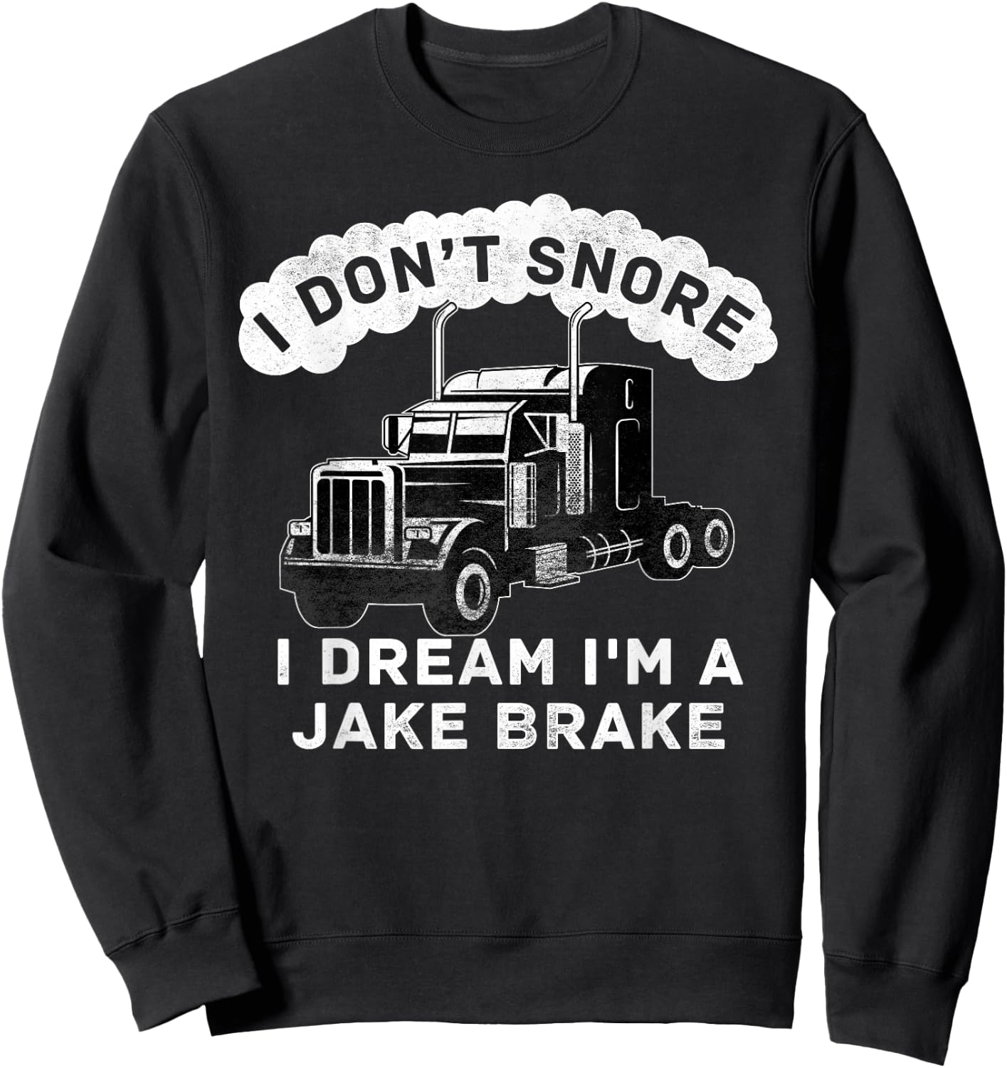 I Don't Snore I Dream I'm A Jake Brake Trucker Sweatshirt - Sweatshirt | Black