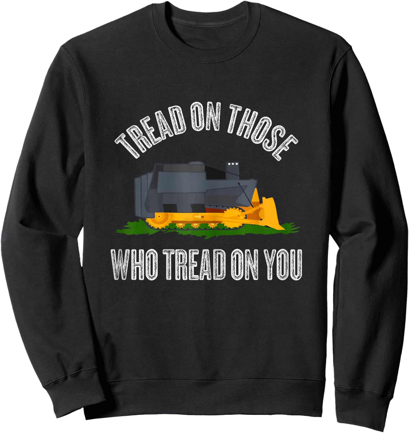 Tread on those who tread on you Funny Bulldozer Truck Gift Sweatshirt - Sweatshirt | Black