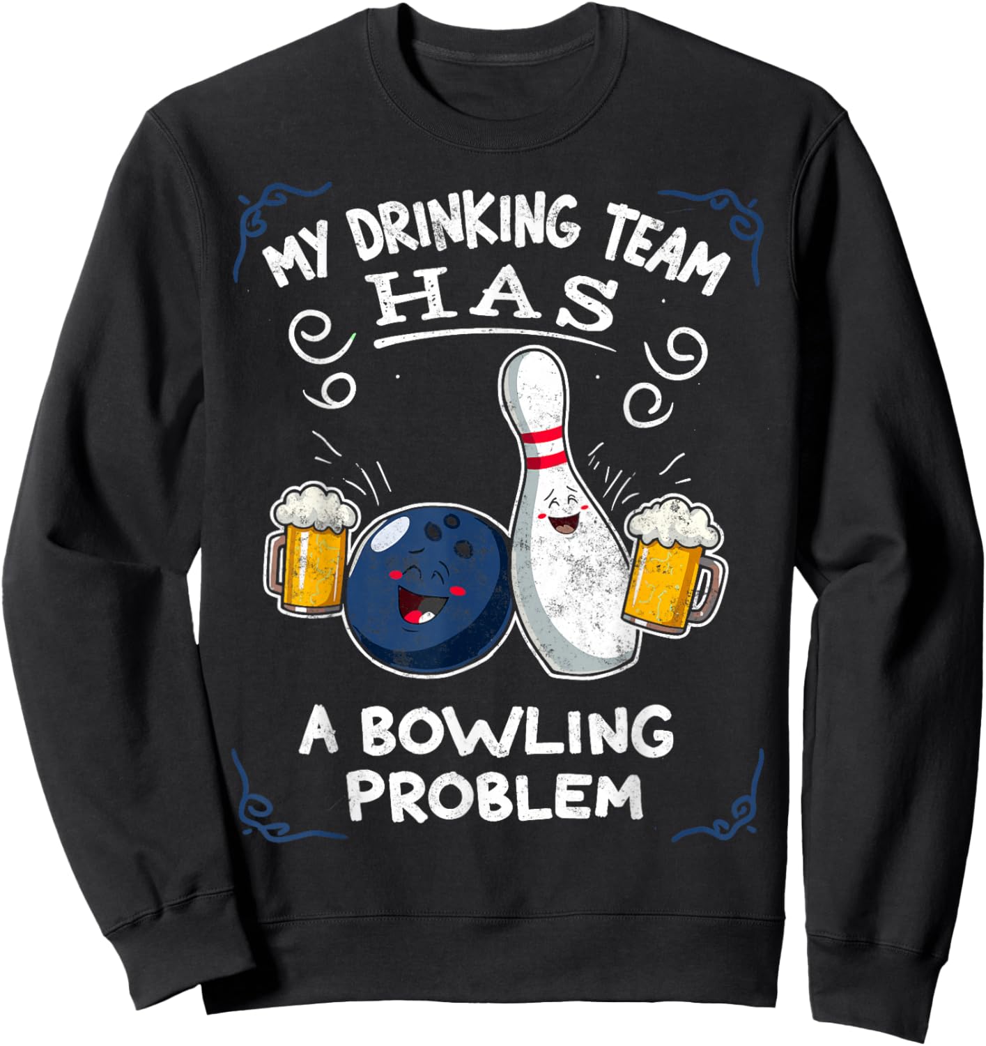 My Drinking Team Has A Bowling Problem Team Bowlers Joke Sweatshirt - Sweatshirt | Black