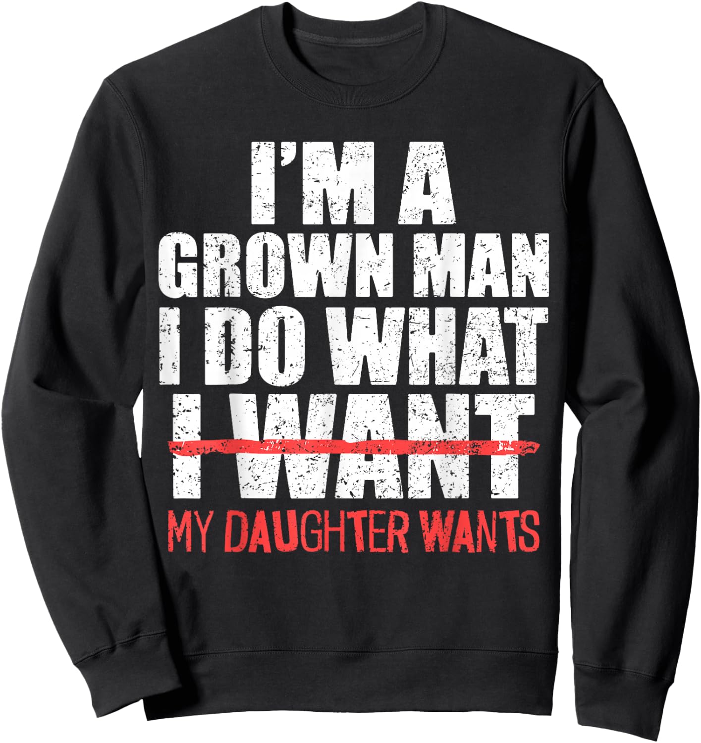 I'm A Grown Man I Do What My Daughter Wants Funny Dad Father Sweatshirt - Sweatshirt | Black