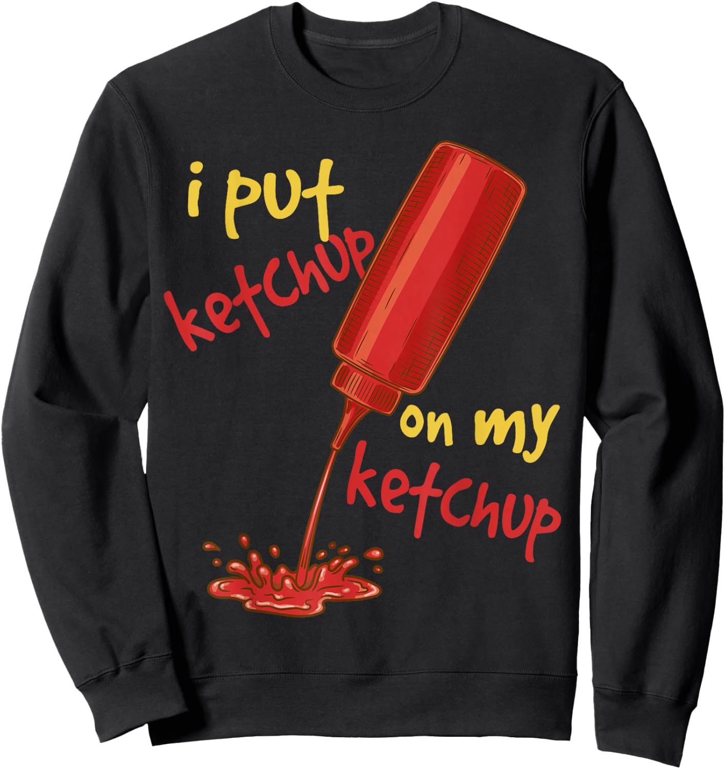 I Put Ketchup on my Ketchup Funny Tomato Lovers Men Women Sweatshirt - Sweatshirt | Black