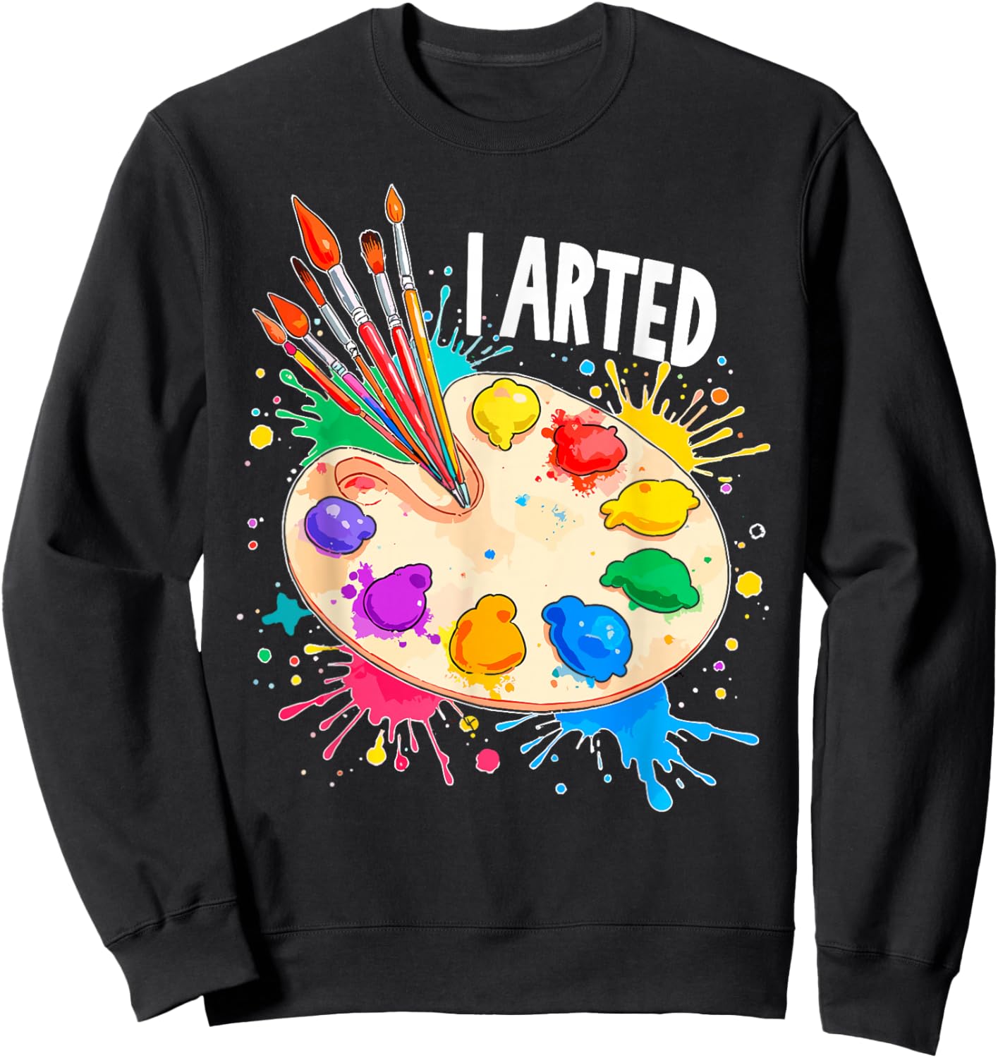 I Arted Art Lover Painting Palette & Paintbrushes Painter Sweatshirt - Sweatshirt | Black