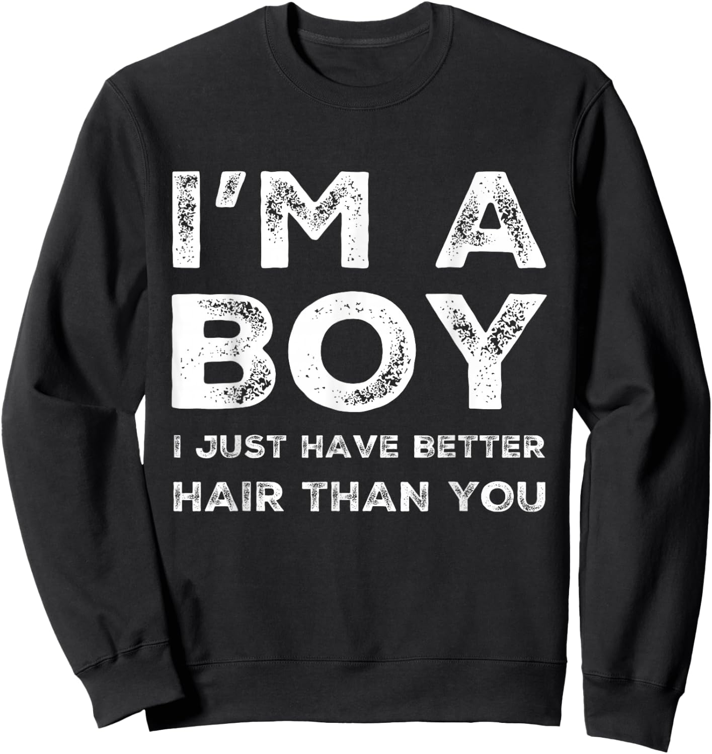 I'm A Boy I Just Have Better Hair Than You Funny Cool Boys Sweatshirt - Sweatshirt | Black