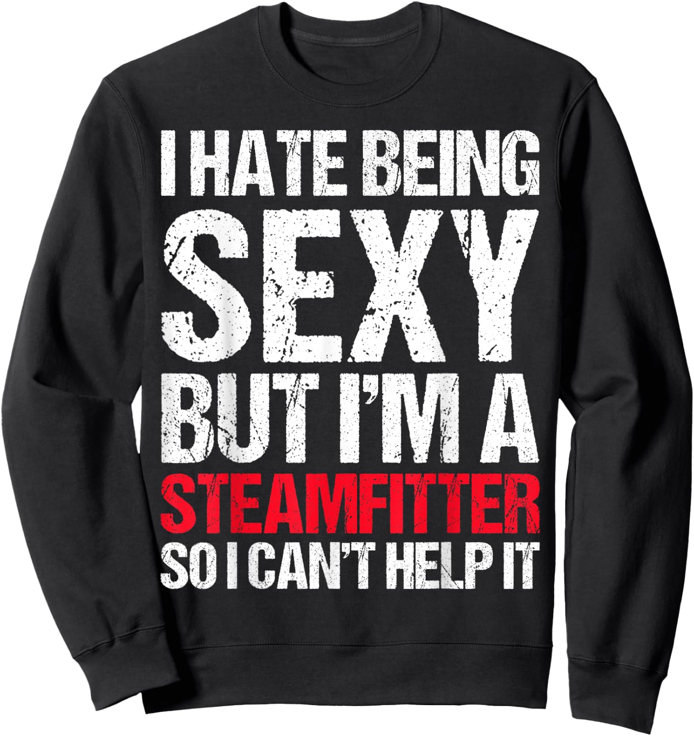 Funny Sexy Steamfitter , Guys Steam Fitter Gag Gift Sweatshirt - Sweatshirt | Black