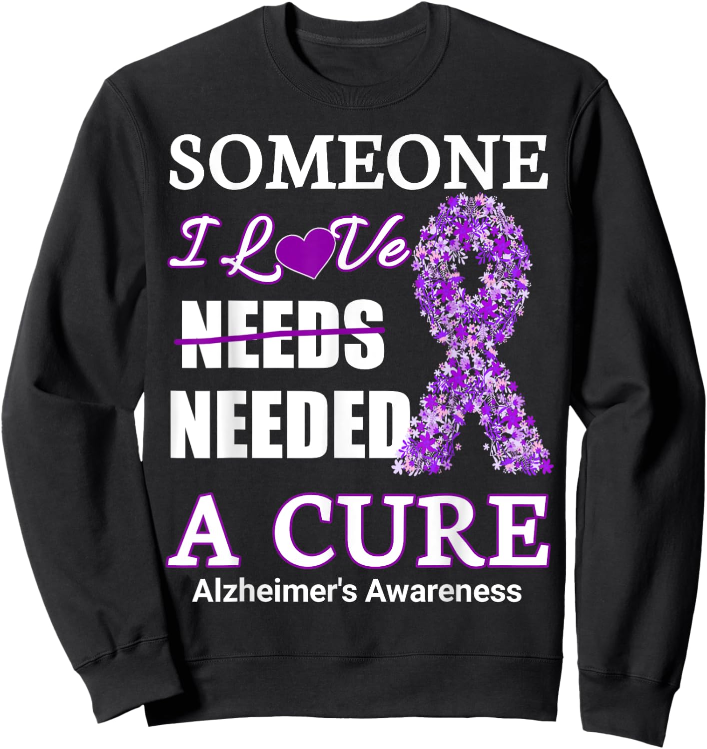 Someone I love needs needed a cure alzheimer's Awareness Sweatshirt - Sweatshirt | Black