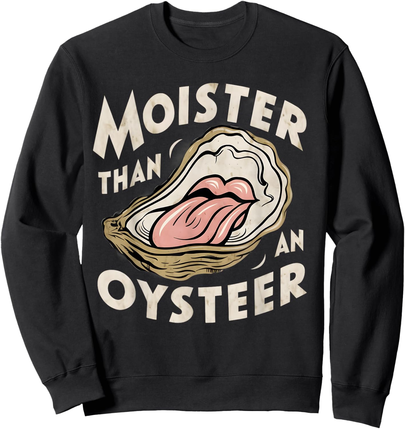 Moisture than an Oyster, Funny Shellfish Shuck Men Women Sweatshirt - Sweatshirt | Black
